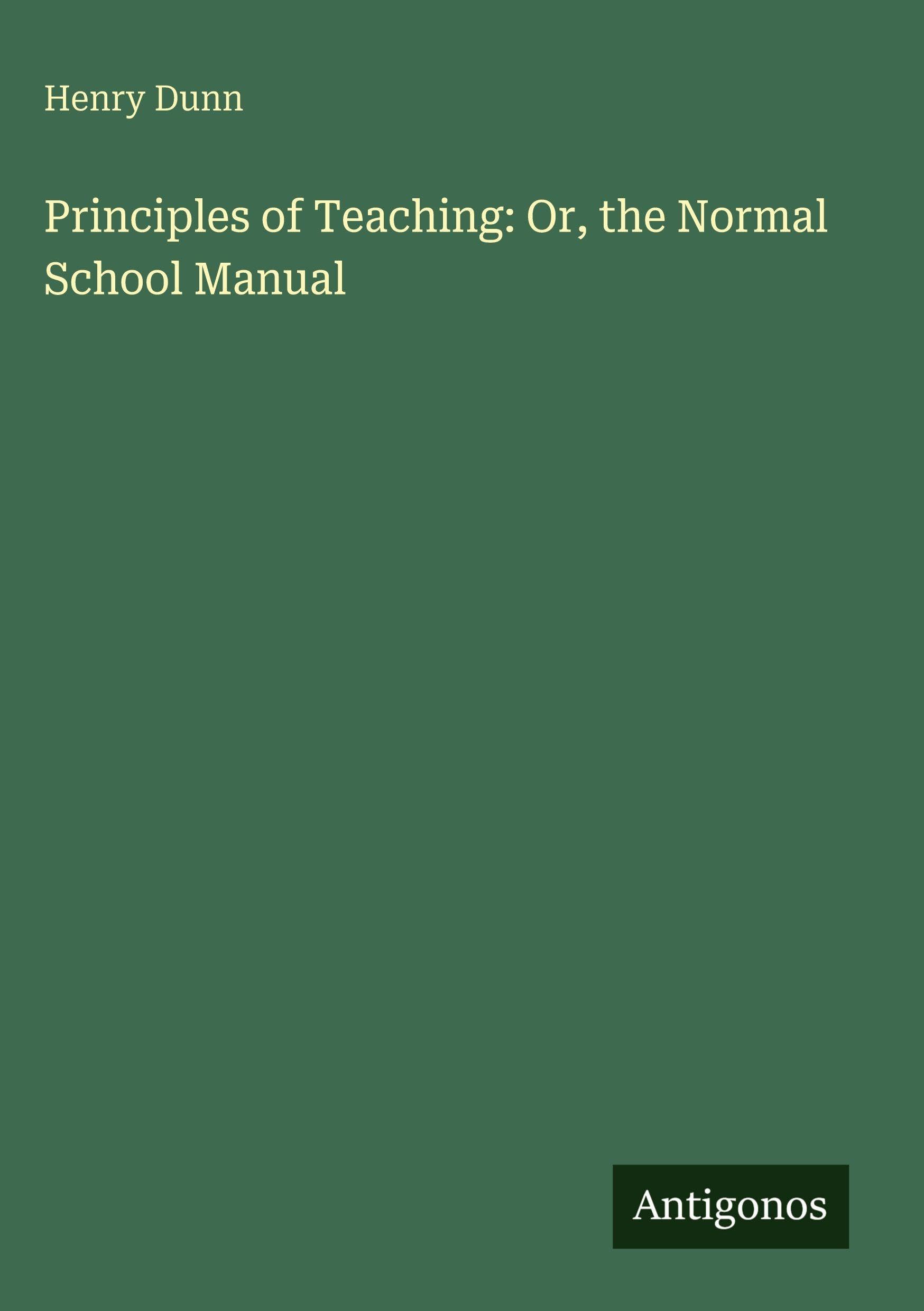 Principles of Teaching: Or, the Normal School Manual Classics