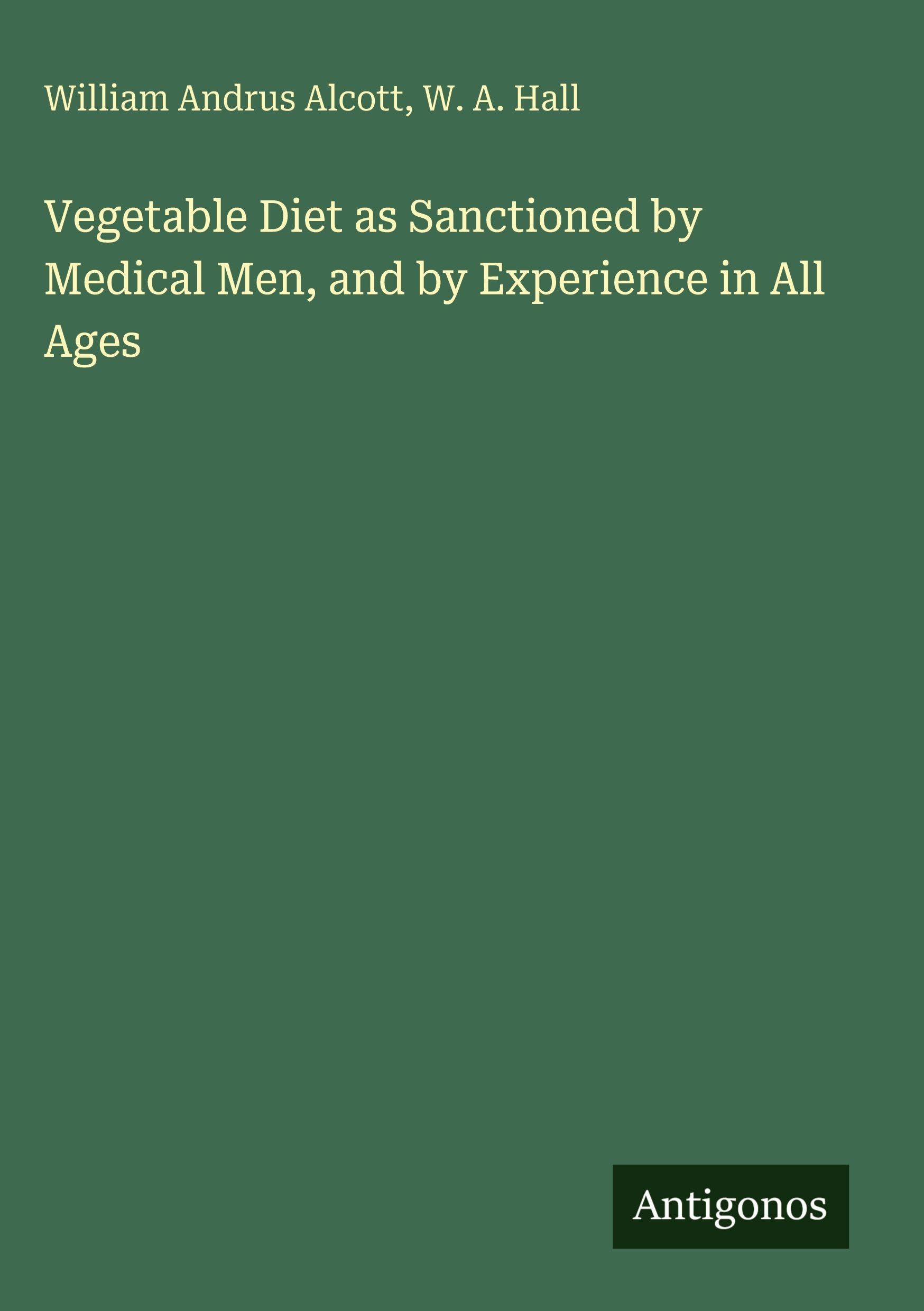 Vegetable Diet as Sanctioned by Medical Men, and by Experience in All Ages Classics