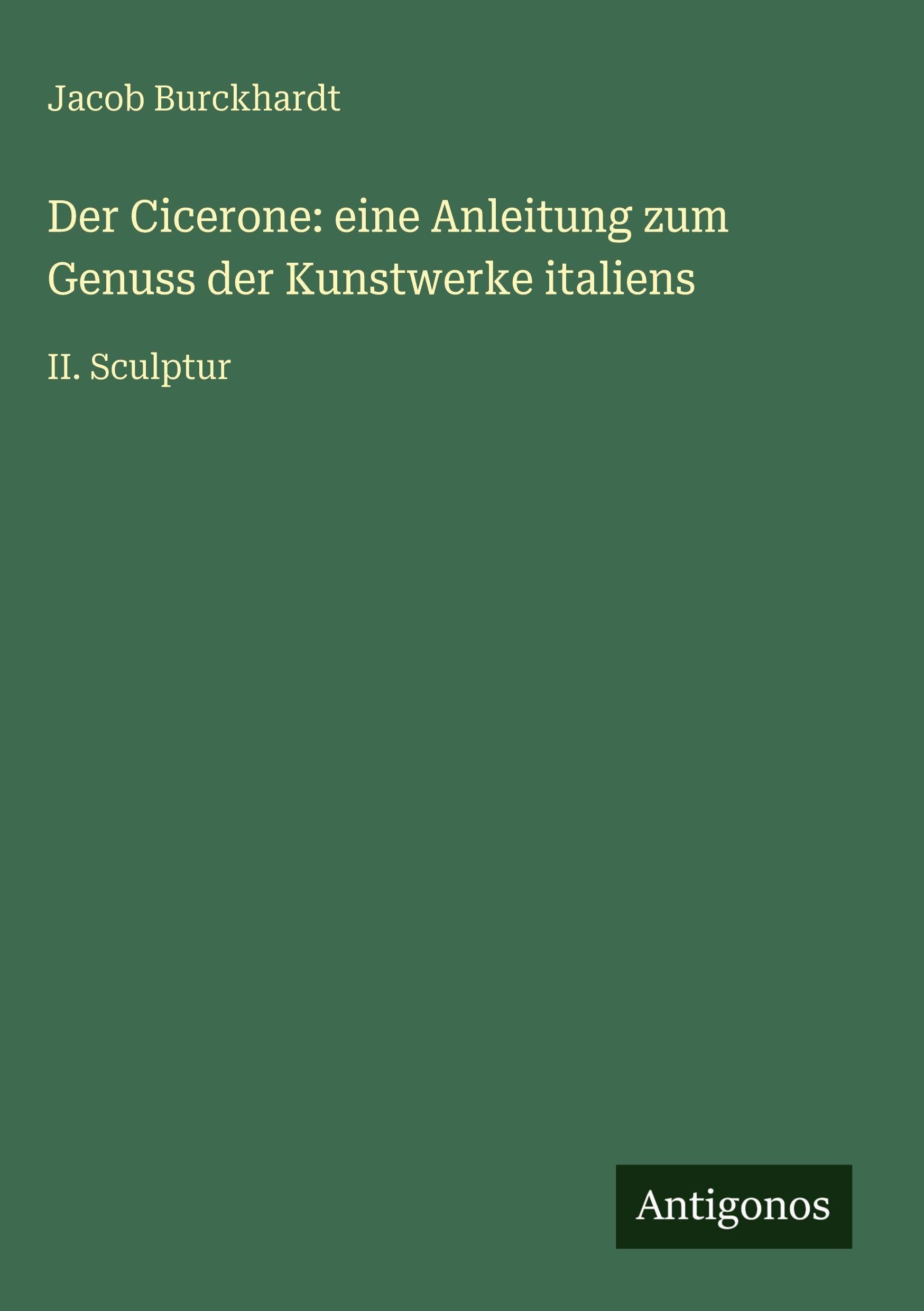 Der Cicerone: eine Anleitung zum Genuss der Kunstwerke italiens Classics