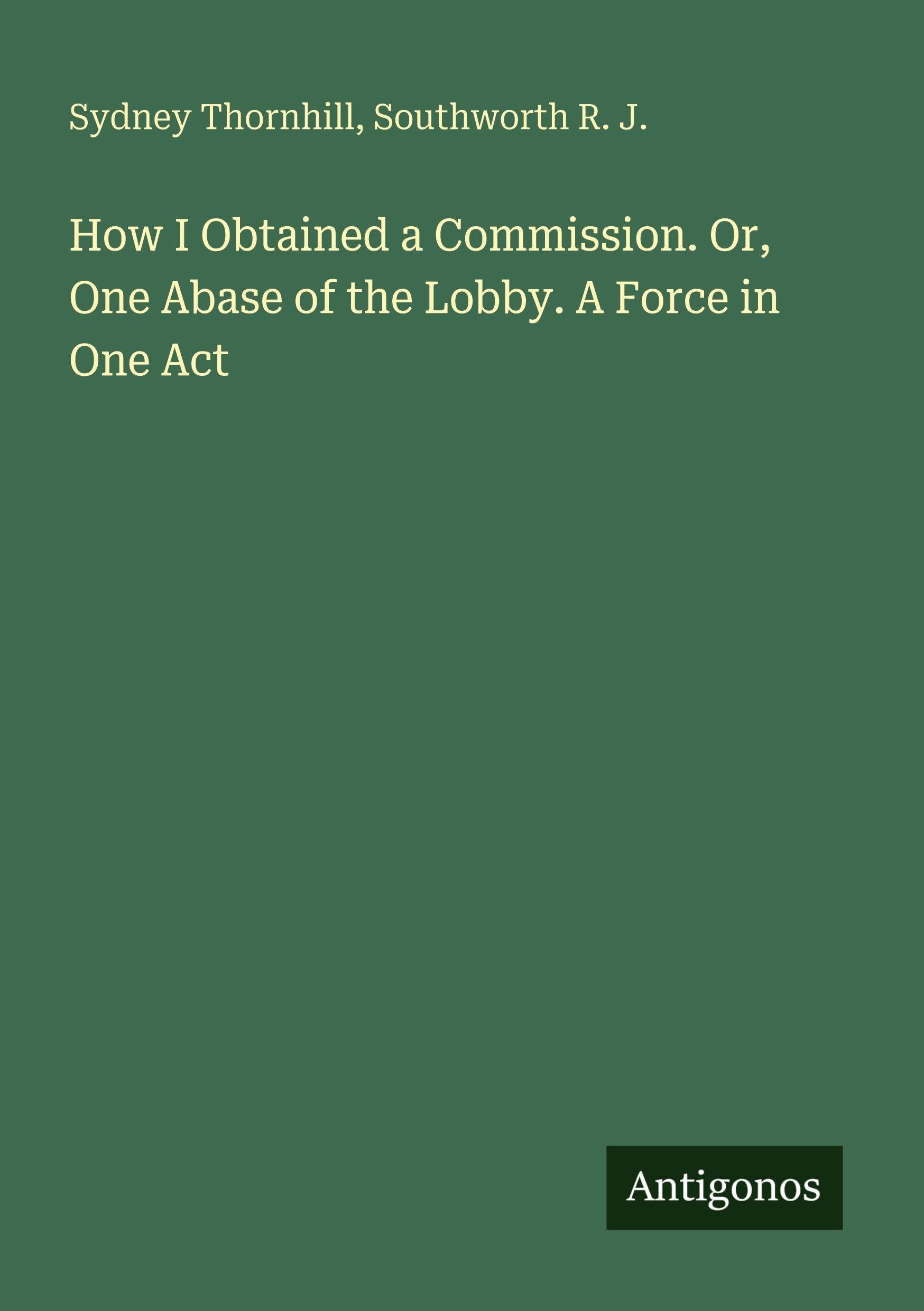 How I Obtained a Commission. Or, One Abase of the Lobby. A Force in One Act Classics