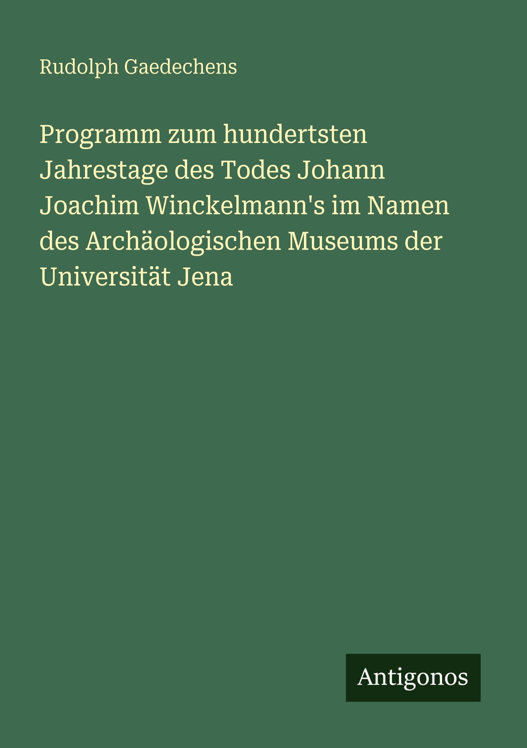 Programm zum hundertsten Jahrestage des Todes Johann Joachim Winckelmann's im Namen des Archäologischen Museums der Universität Jena Contemporary literature