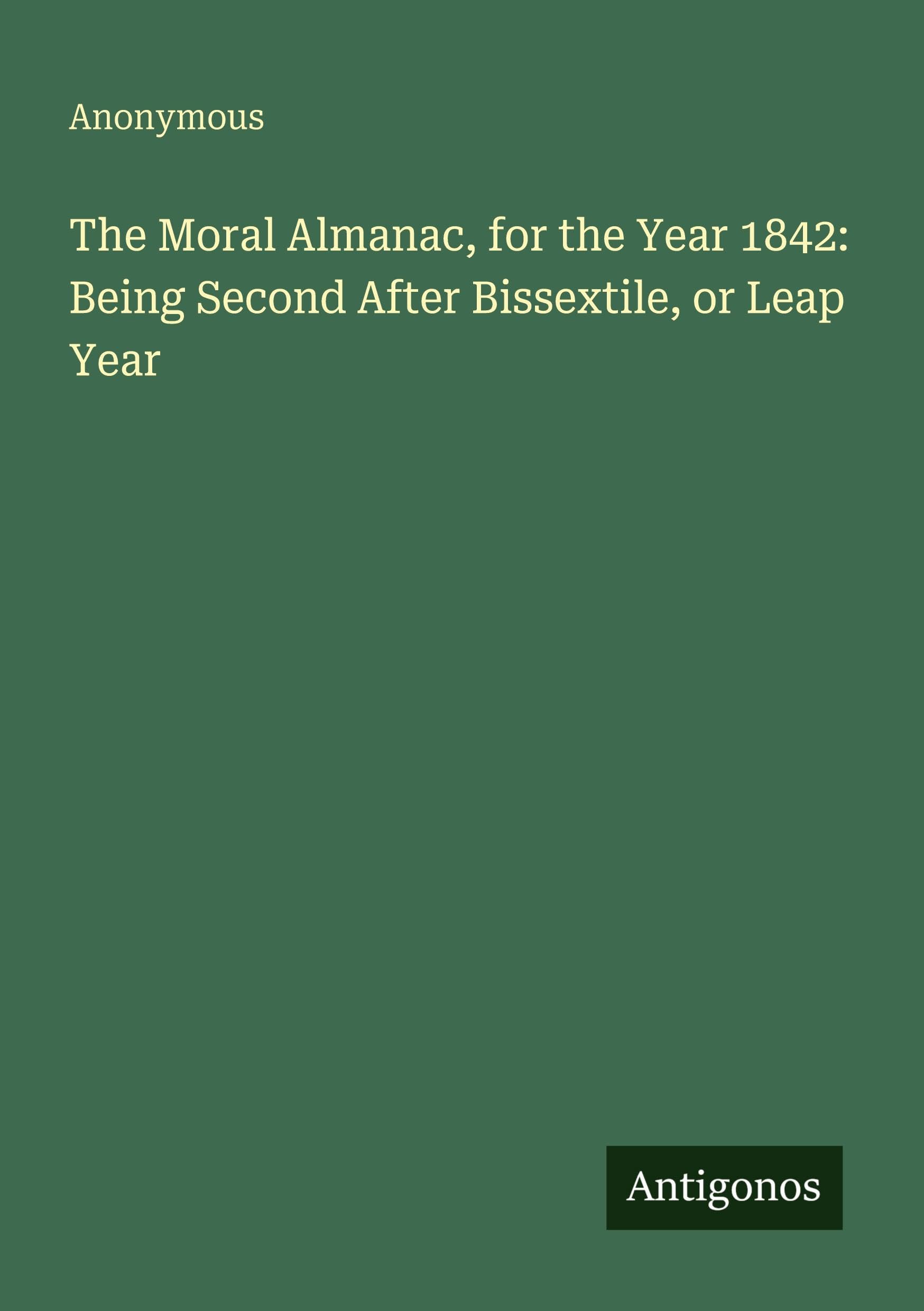 The Moral Almanac, for the Year 1842: Being Second After Bissextile, or Leap Year Classics