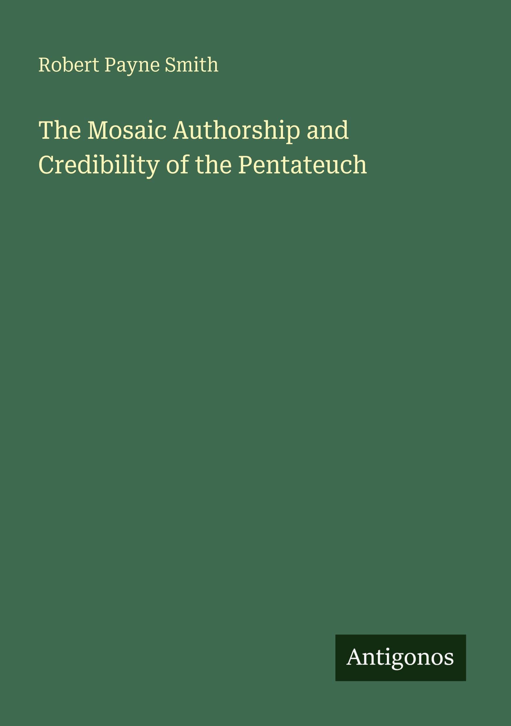 The Mosaic Authorship and Credibility of the Pentateuch Classics