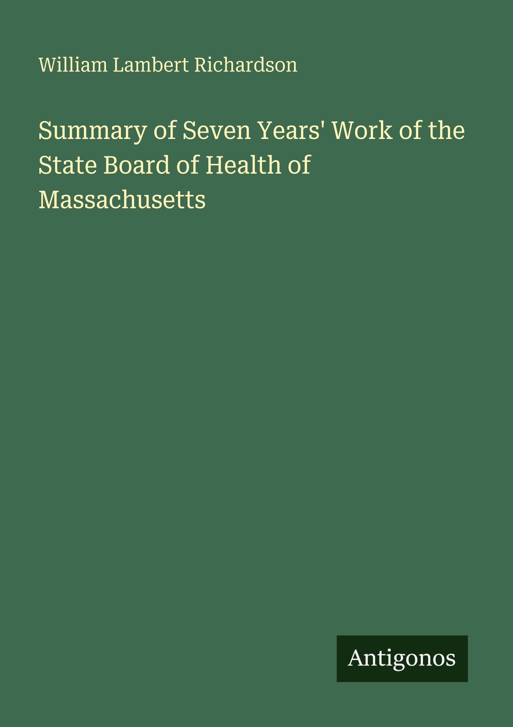 Summary of Seven Years' Work of the State Board of Health of Massachusetts Classics