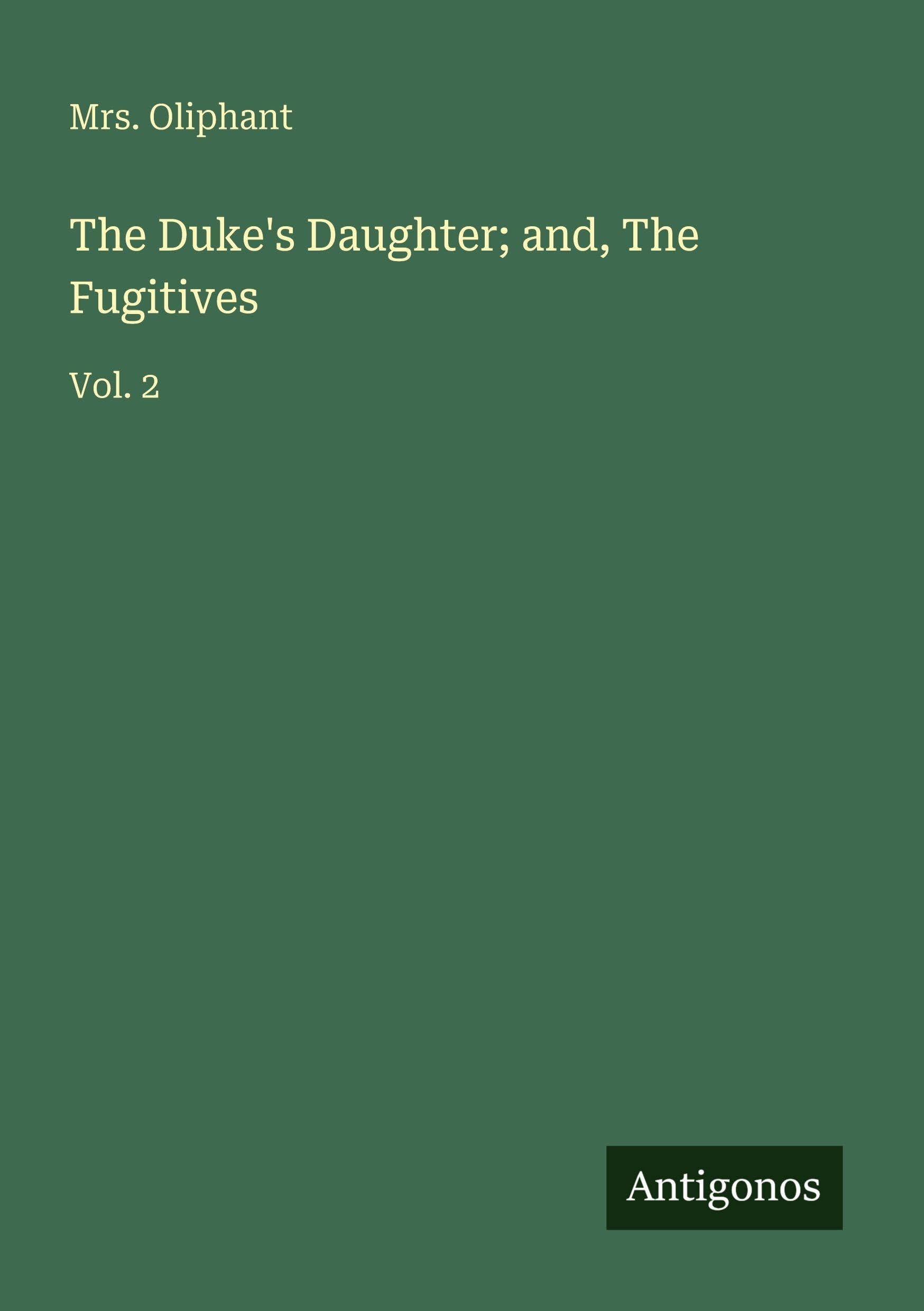 The Duke's Daughter; and, The Fugitives Classics