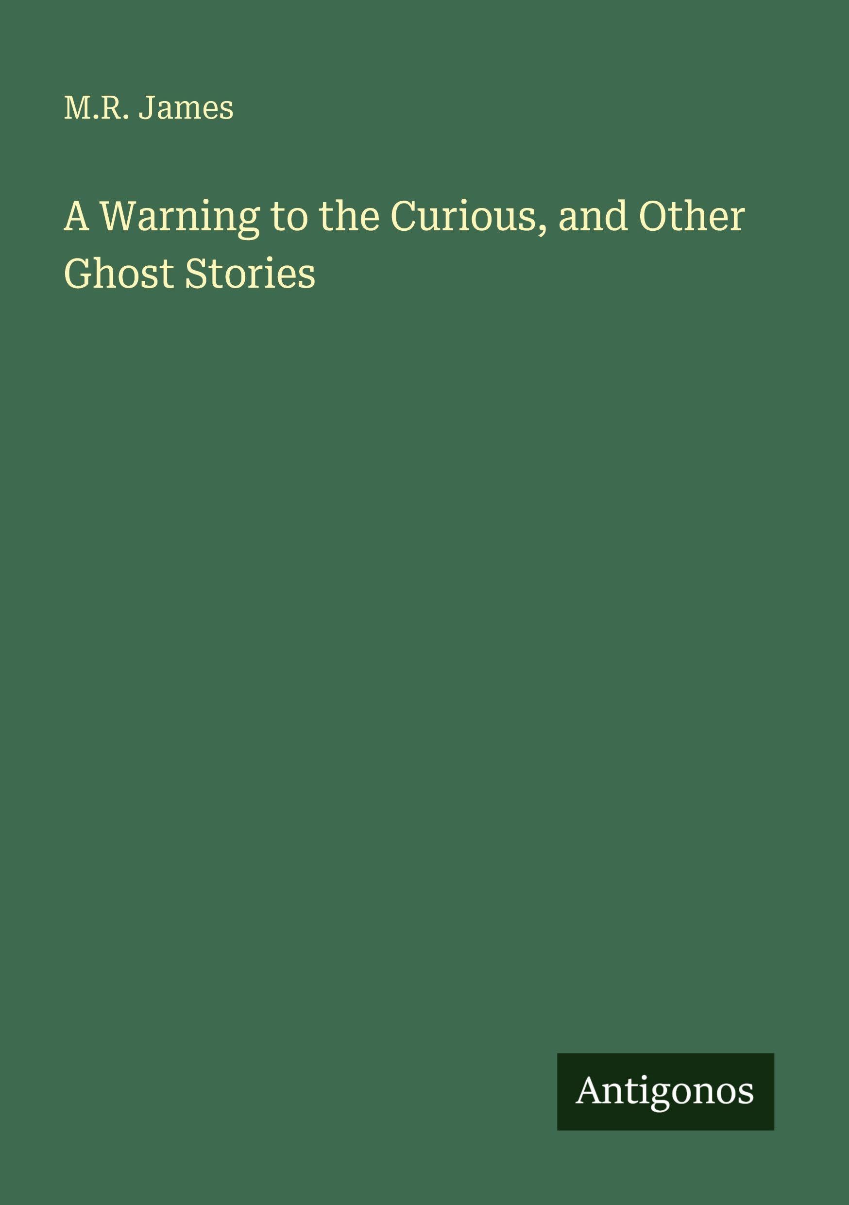A Warning to the Curious, and Other Ghost Stories Classics