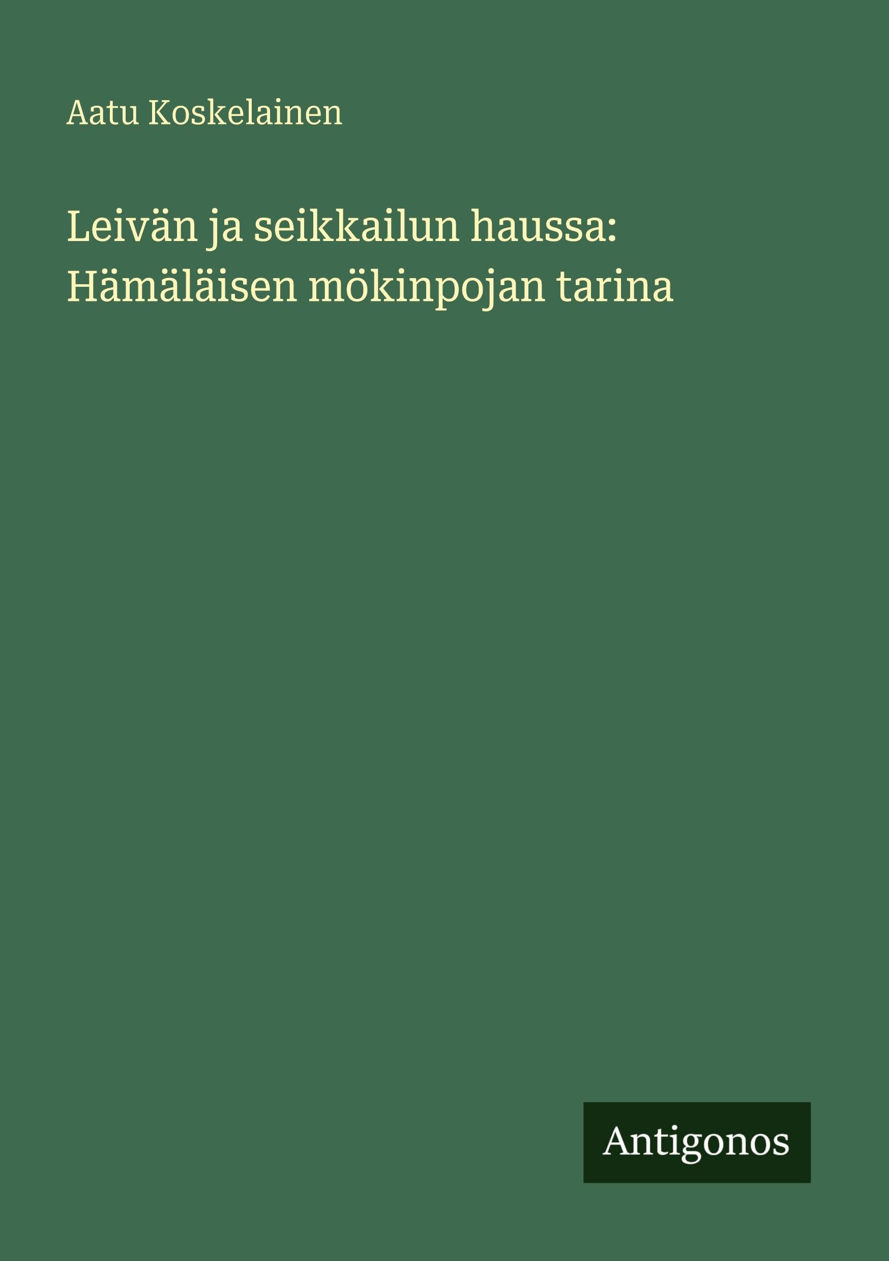 Leivän ja seikkailun haussa: Hämäläisen mökinpojan tarina Classics