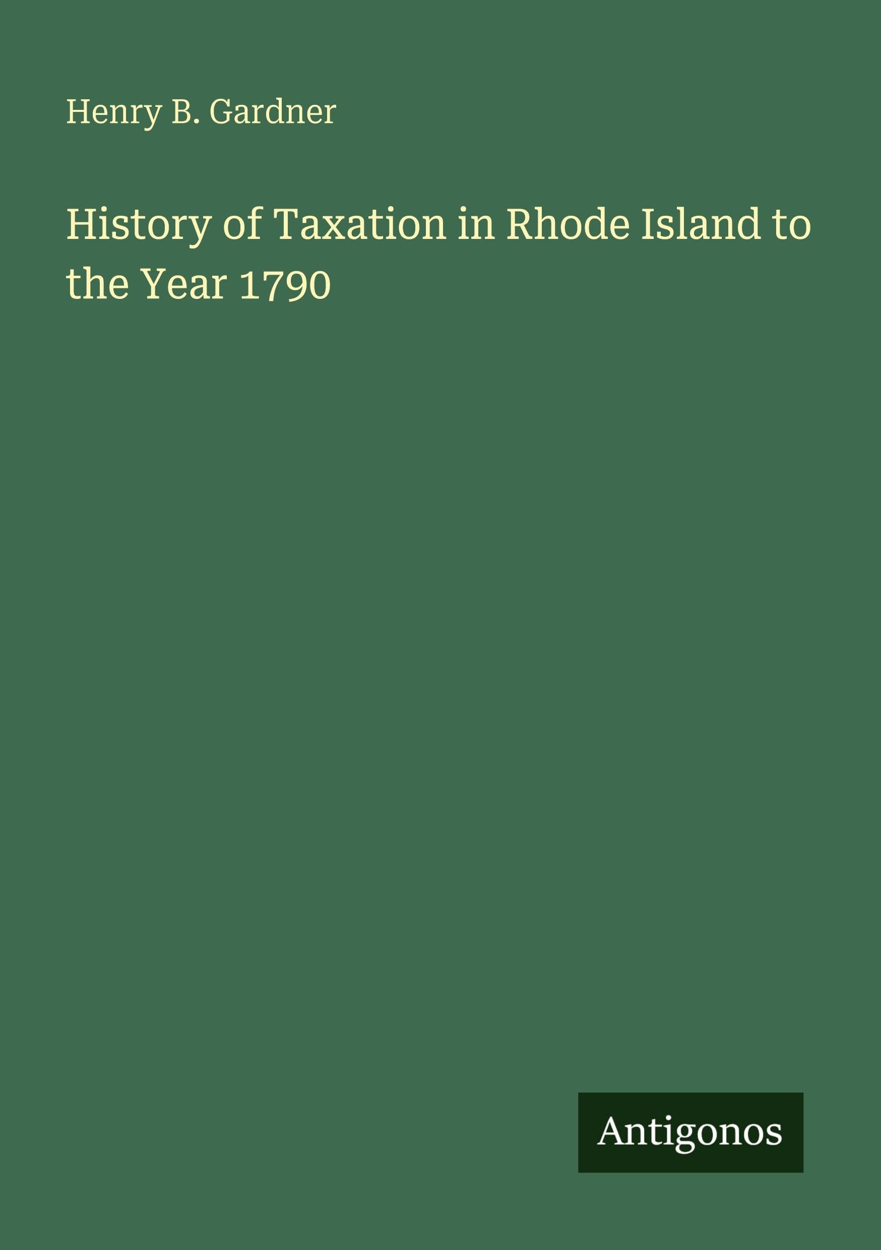 History of Taxation in Rhode Island to the Year 1790 Classics