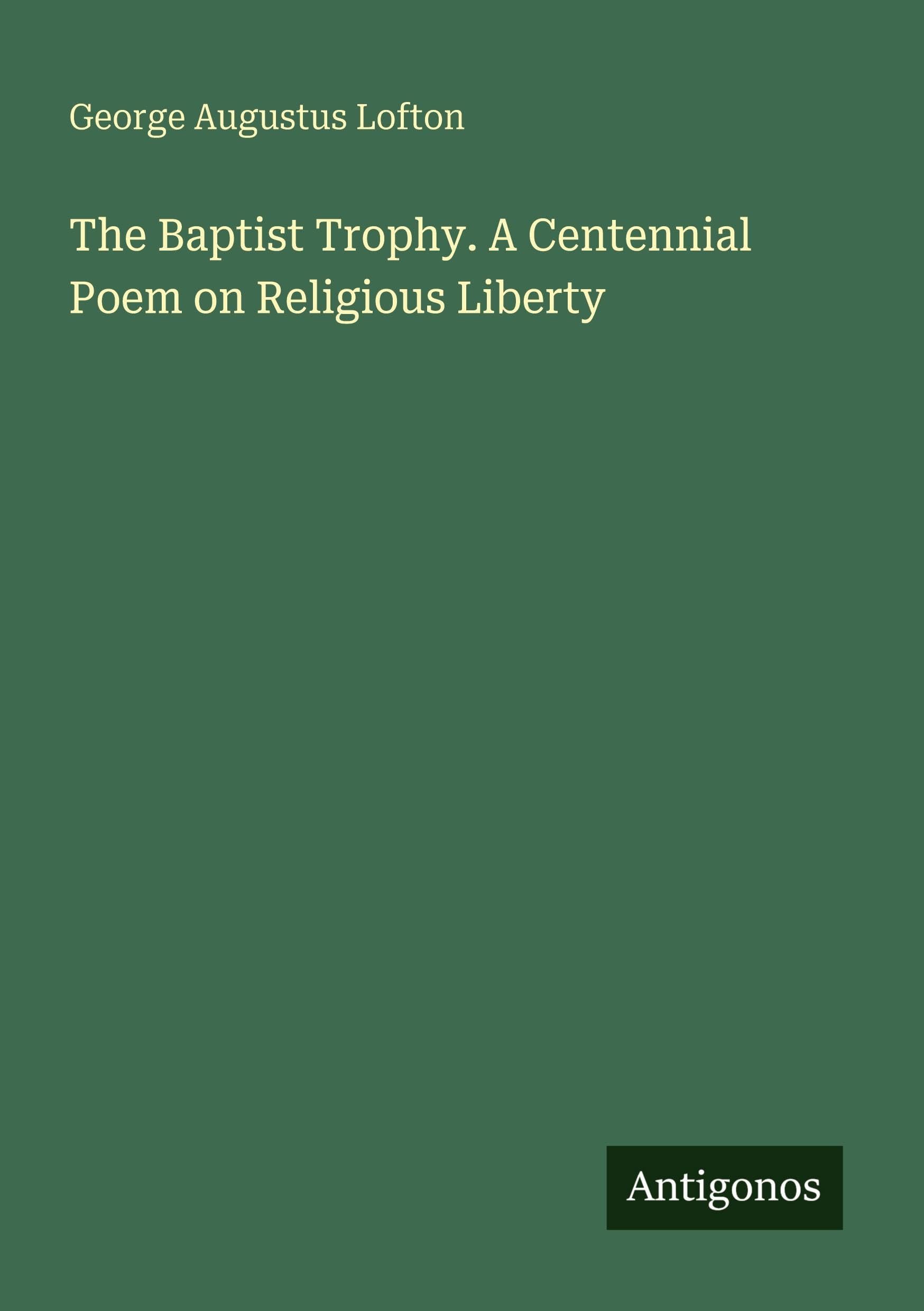 The Baptist Trophy. A Centennial Poem on Religious Liberty Classics