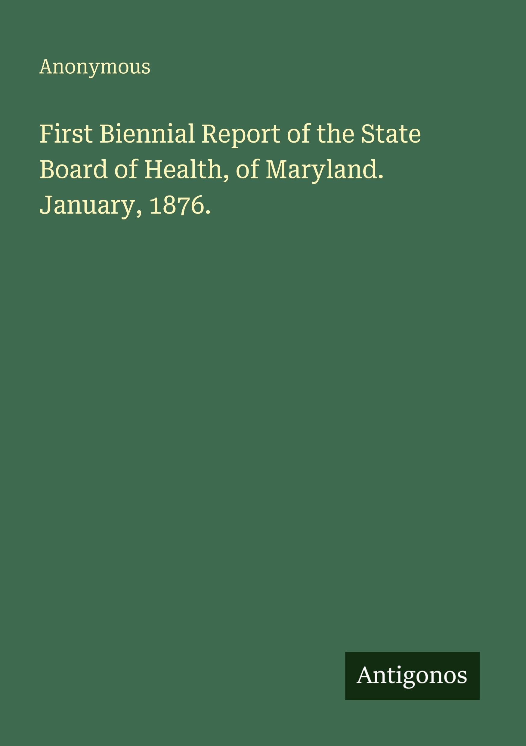 First Biennial Report of the State Board of Health, of Maryland. January, 1876. Classics