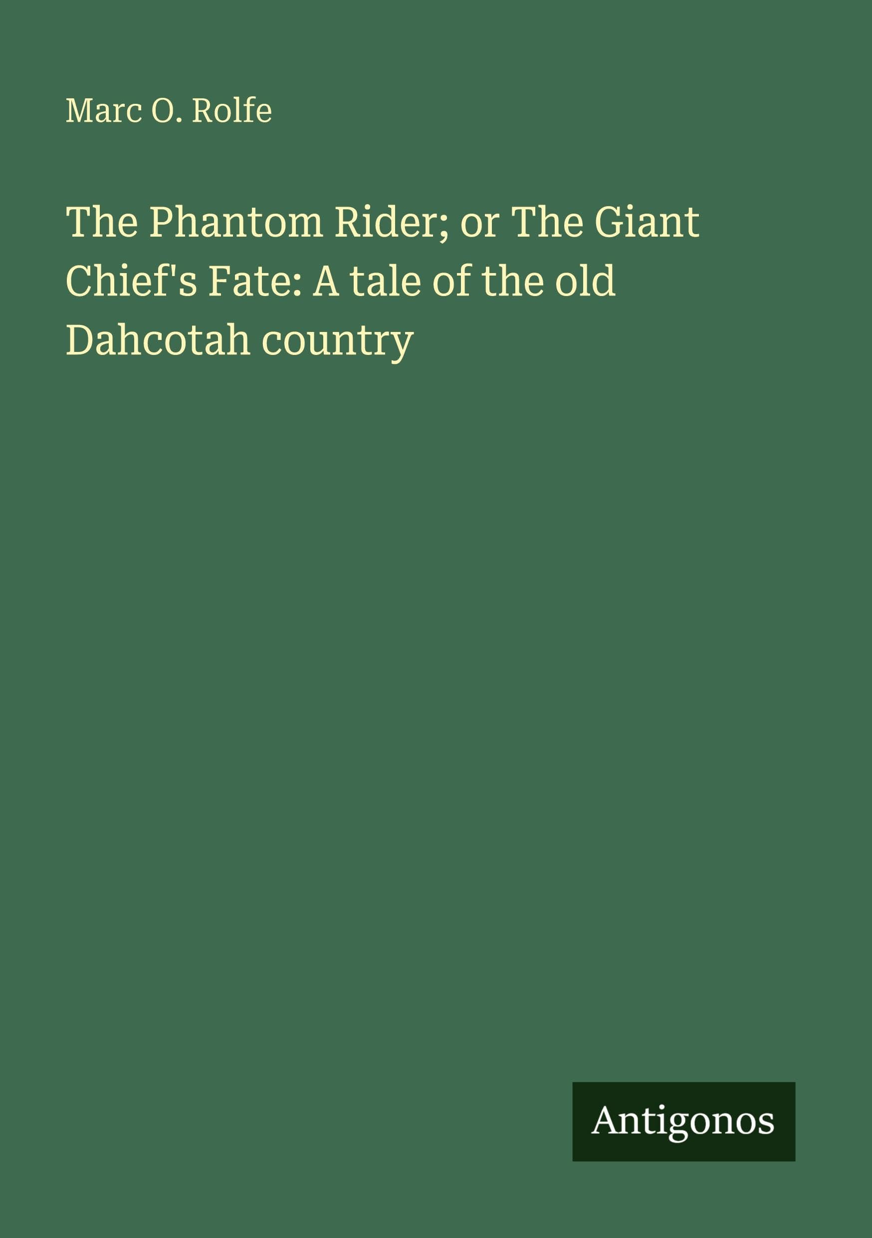 The Phantom Rider; or The Giant Chief's Fate: A tale of the old Dahcotah country Classics