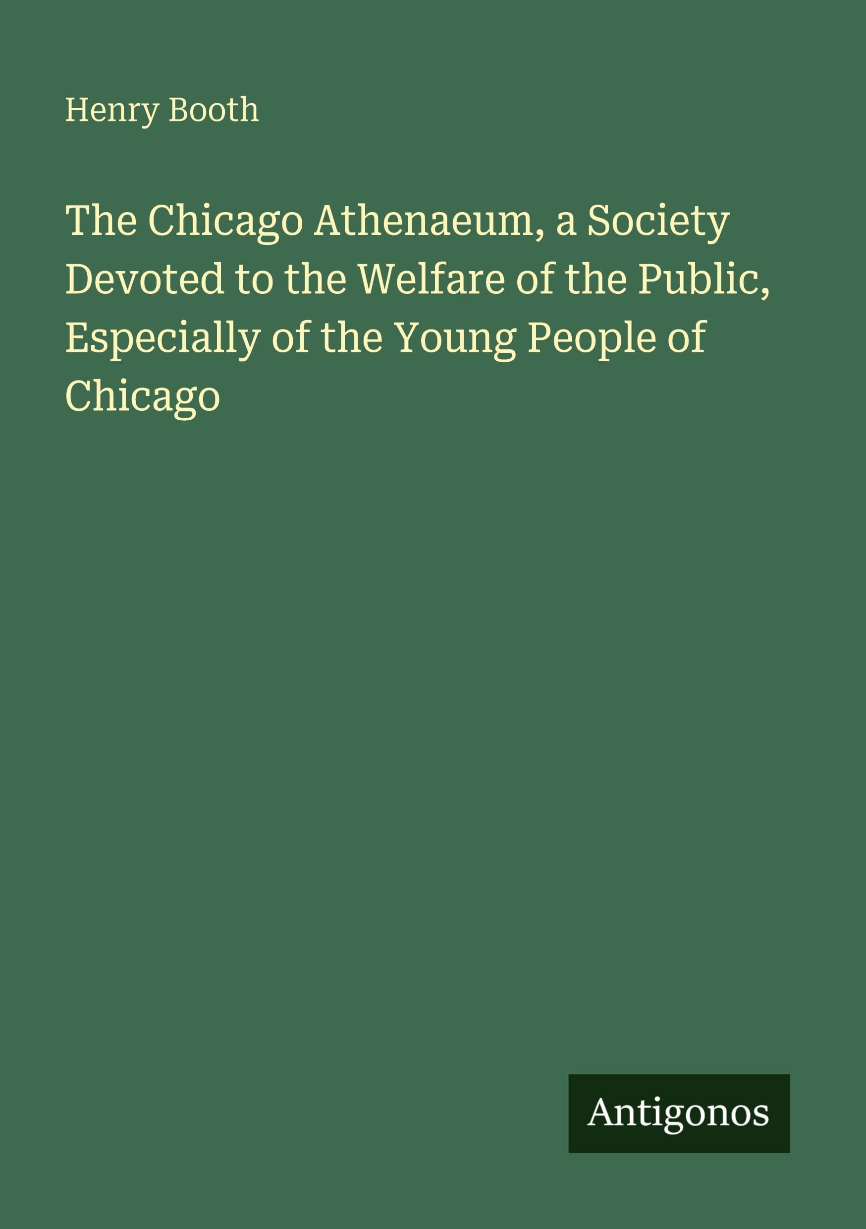 The Chicago Athenaeum, a Society Devoted to the Welfare of the Public, Especially of the Young People of Chicago Classics