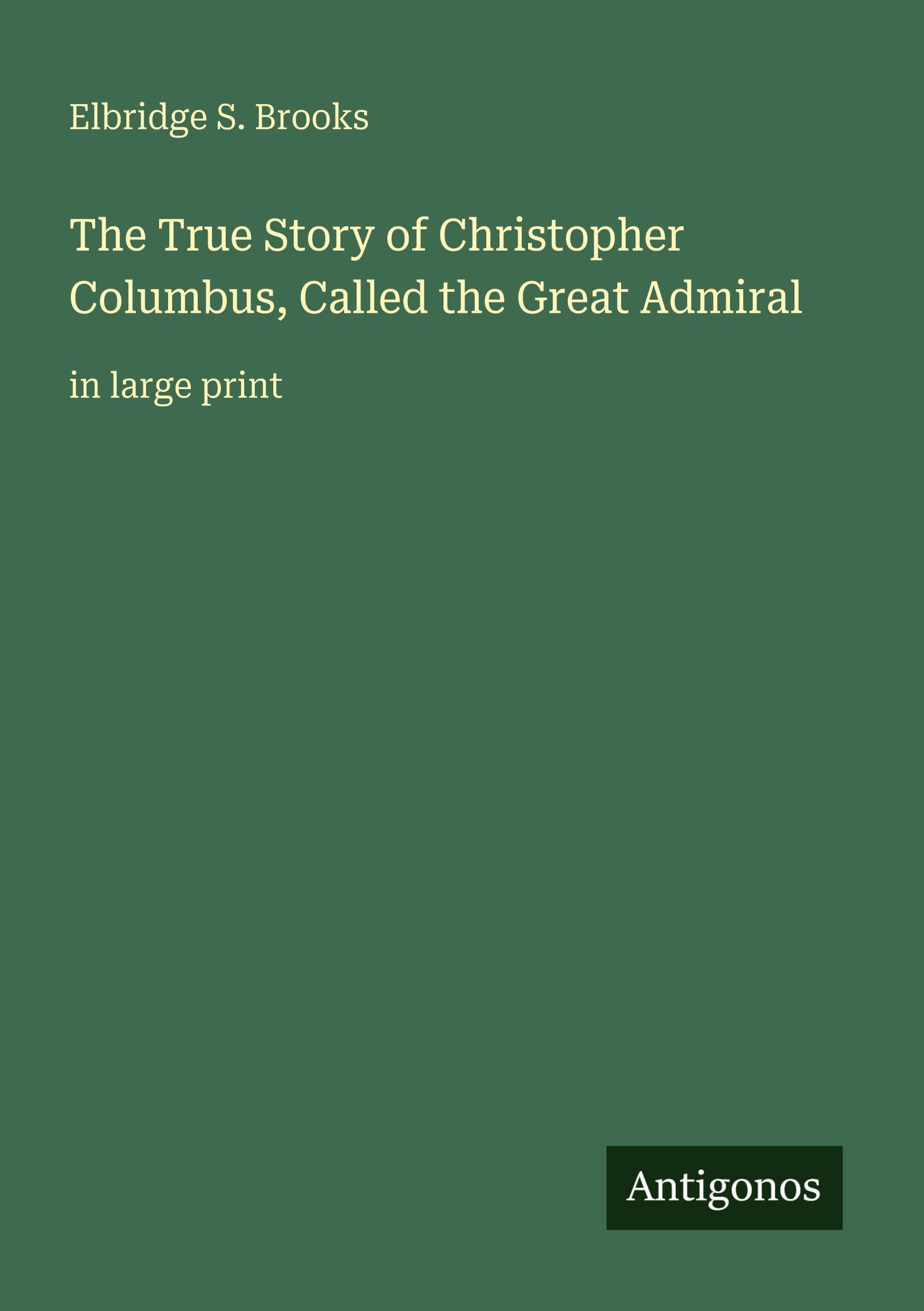 The True Story of Christopher Columbus, Called the Great Admiral Classics