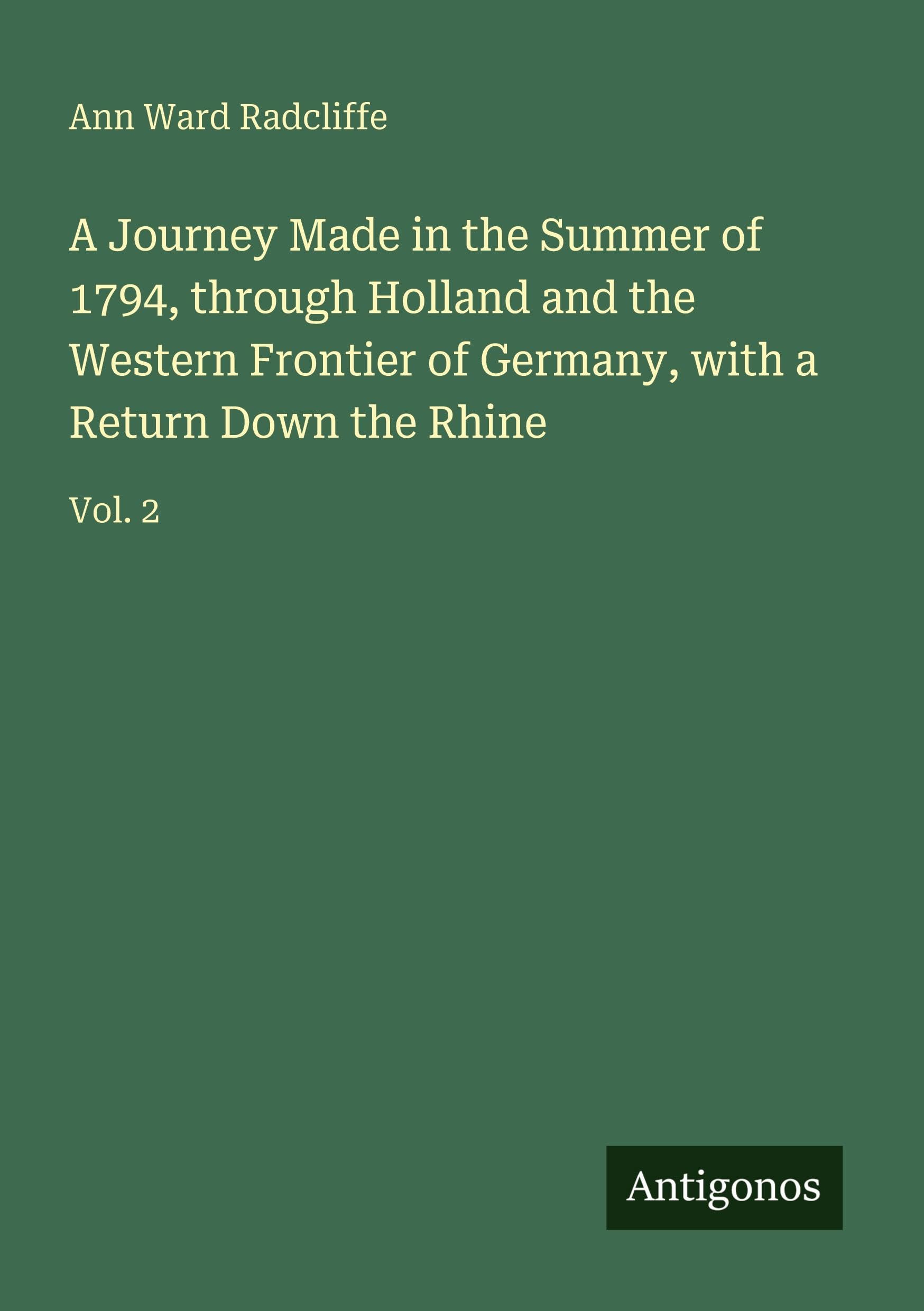 A Journey Made in the Summer of 1794, through Holland and the Western Frontier of Germany, with a Return Down the Rhine Classics