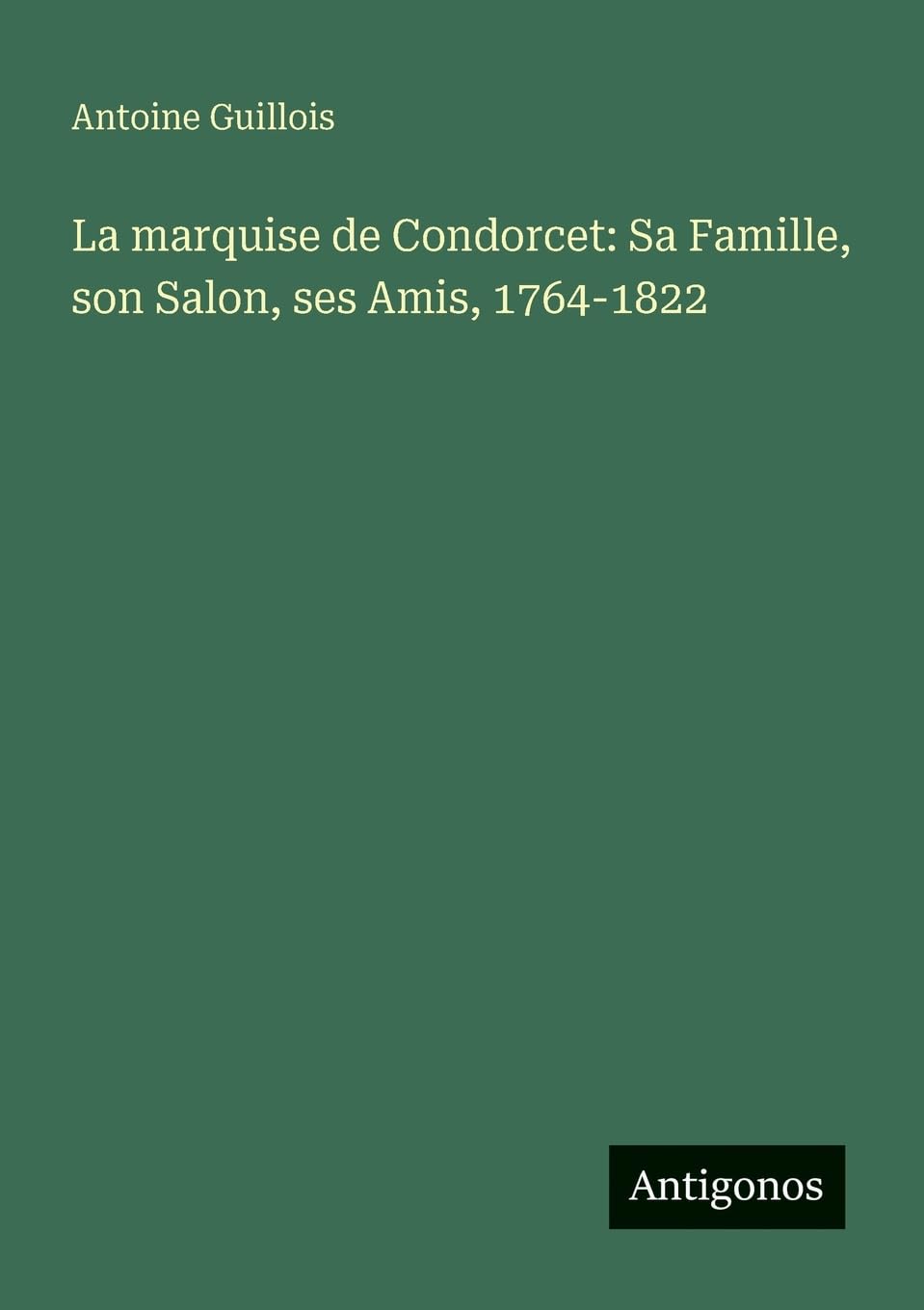 La marquise de Condorcet: Sa Famille, son Salon, ses Amis, 1764-1822 Contemporary literature