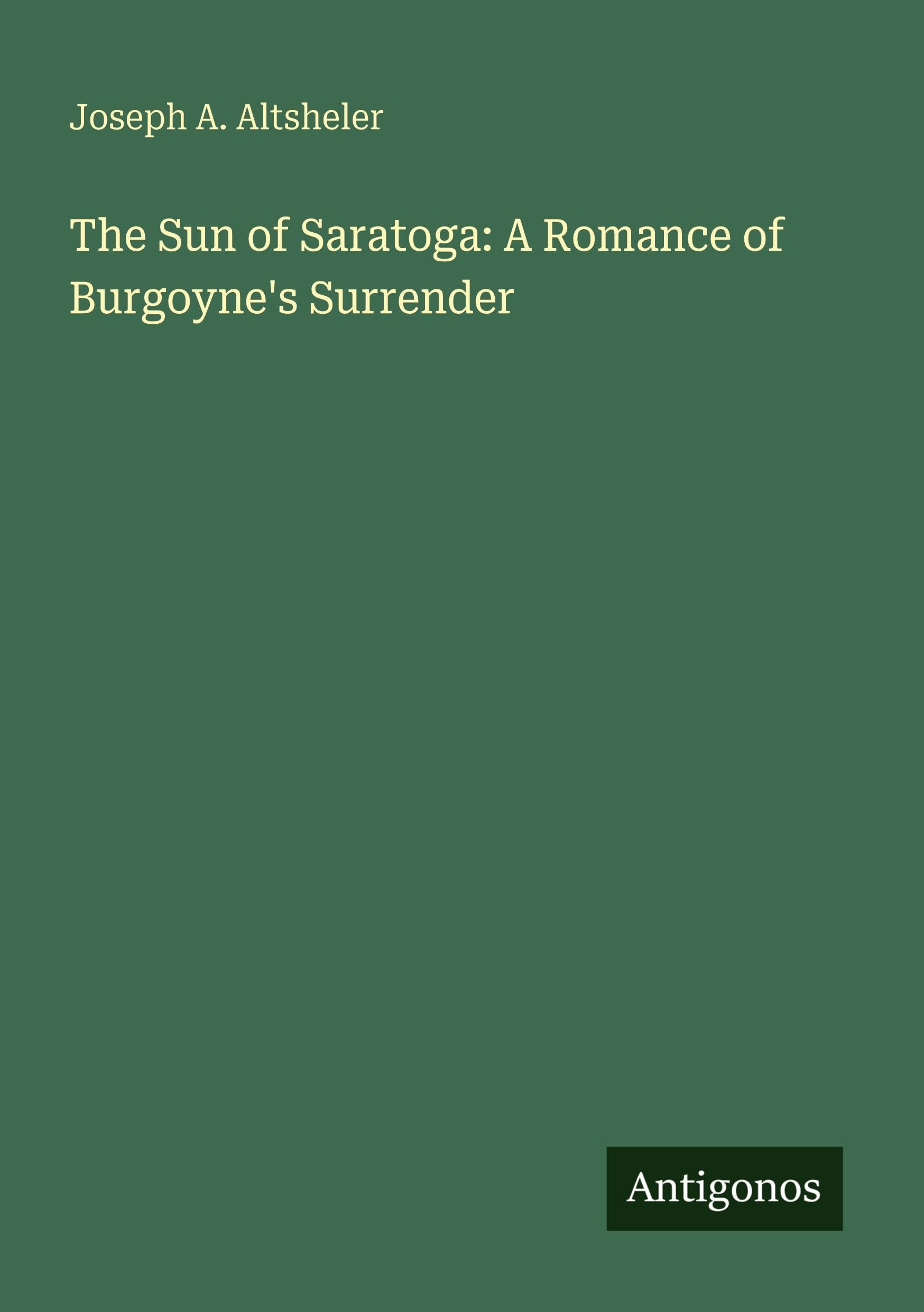 The Sun of Saratoga: A Romance of Burgoyne's Surrender Classics