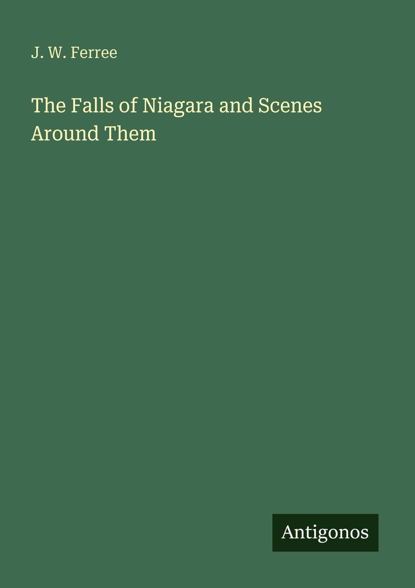 The Falls of Niagara and Scenes Around Them Classics