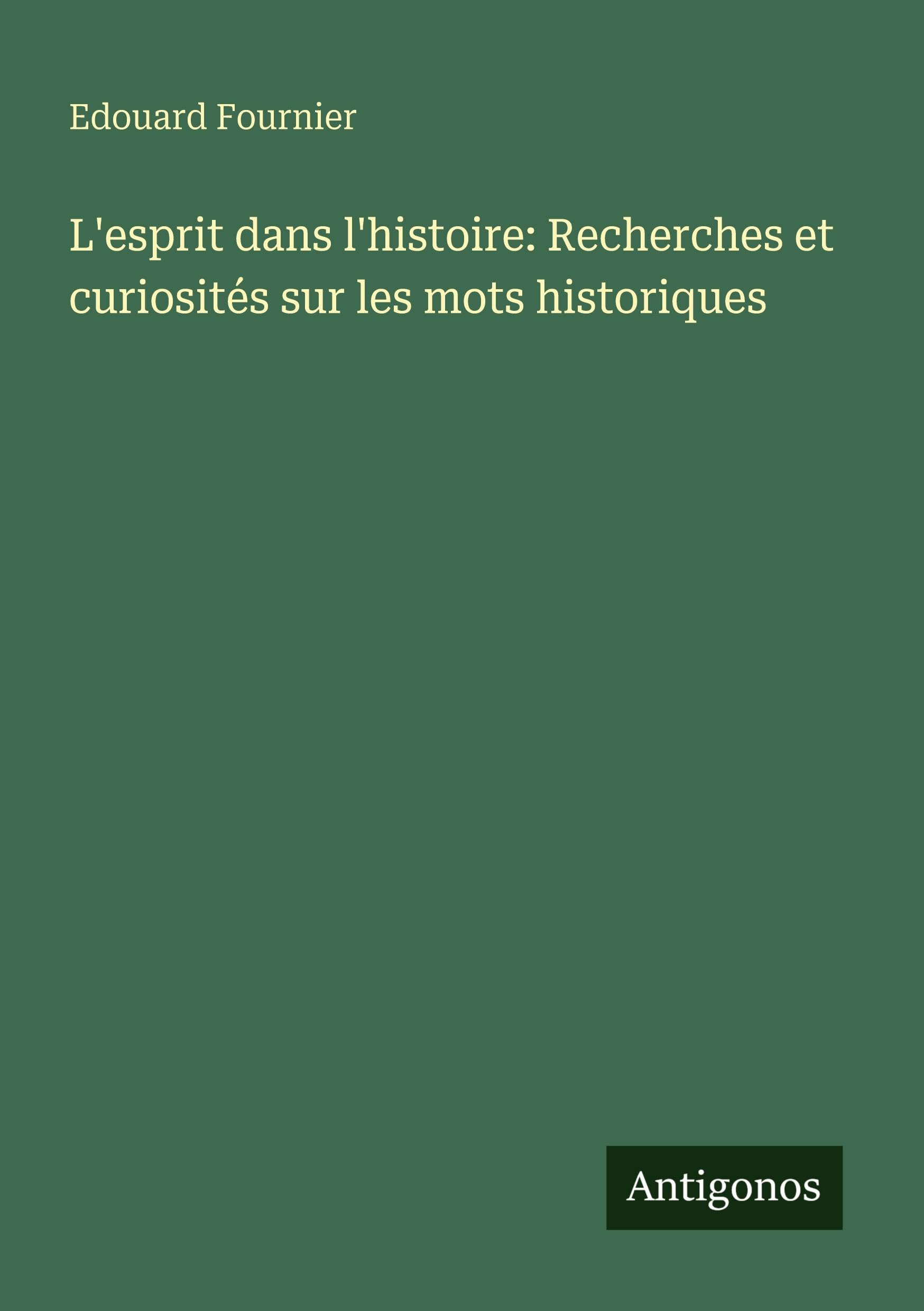 L'esprit dans l'histoire: Recherches et curiosités sur les mots historiques Classics
