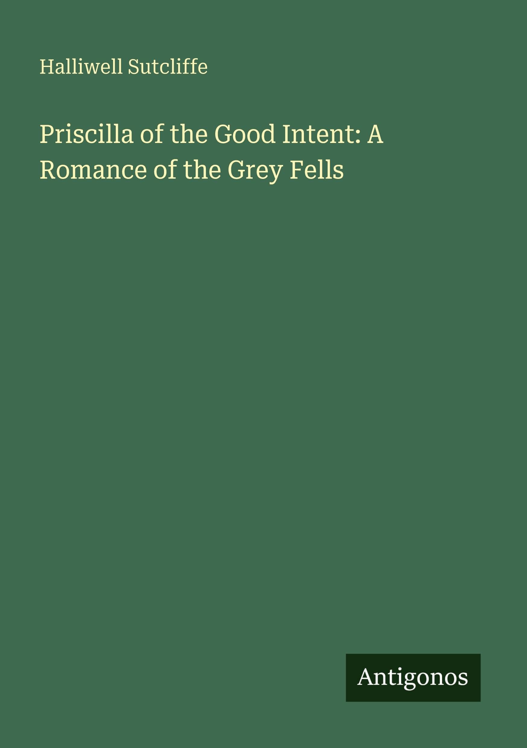 Priscilla of the Good Intent: A Romance of the Grey Fells Classics