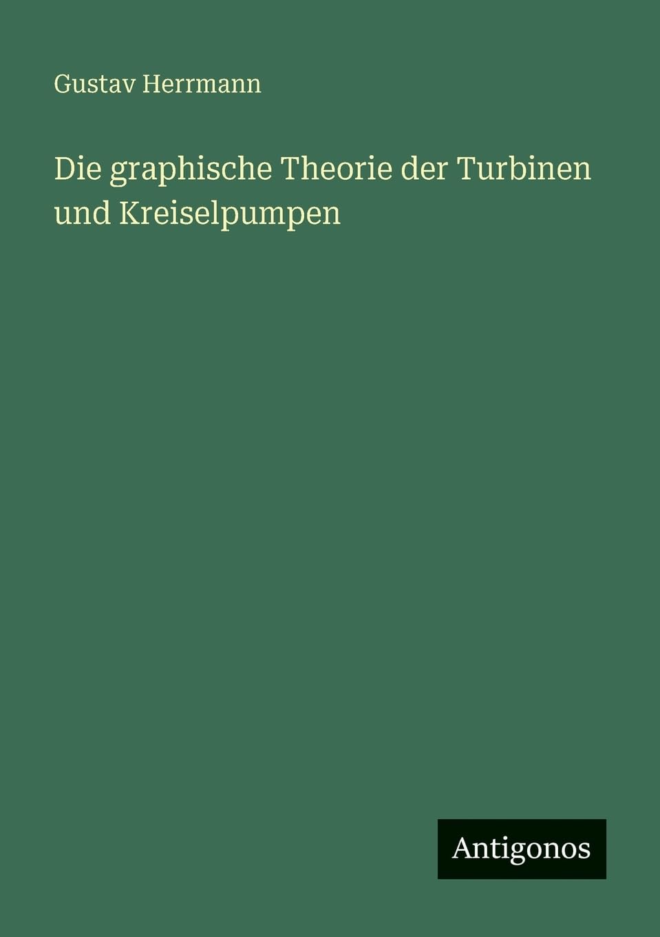 Die graphische Theorie der Turbinen und Kreiselpumpen Classics