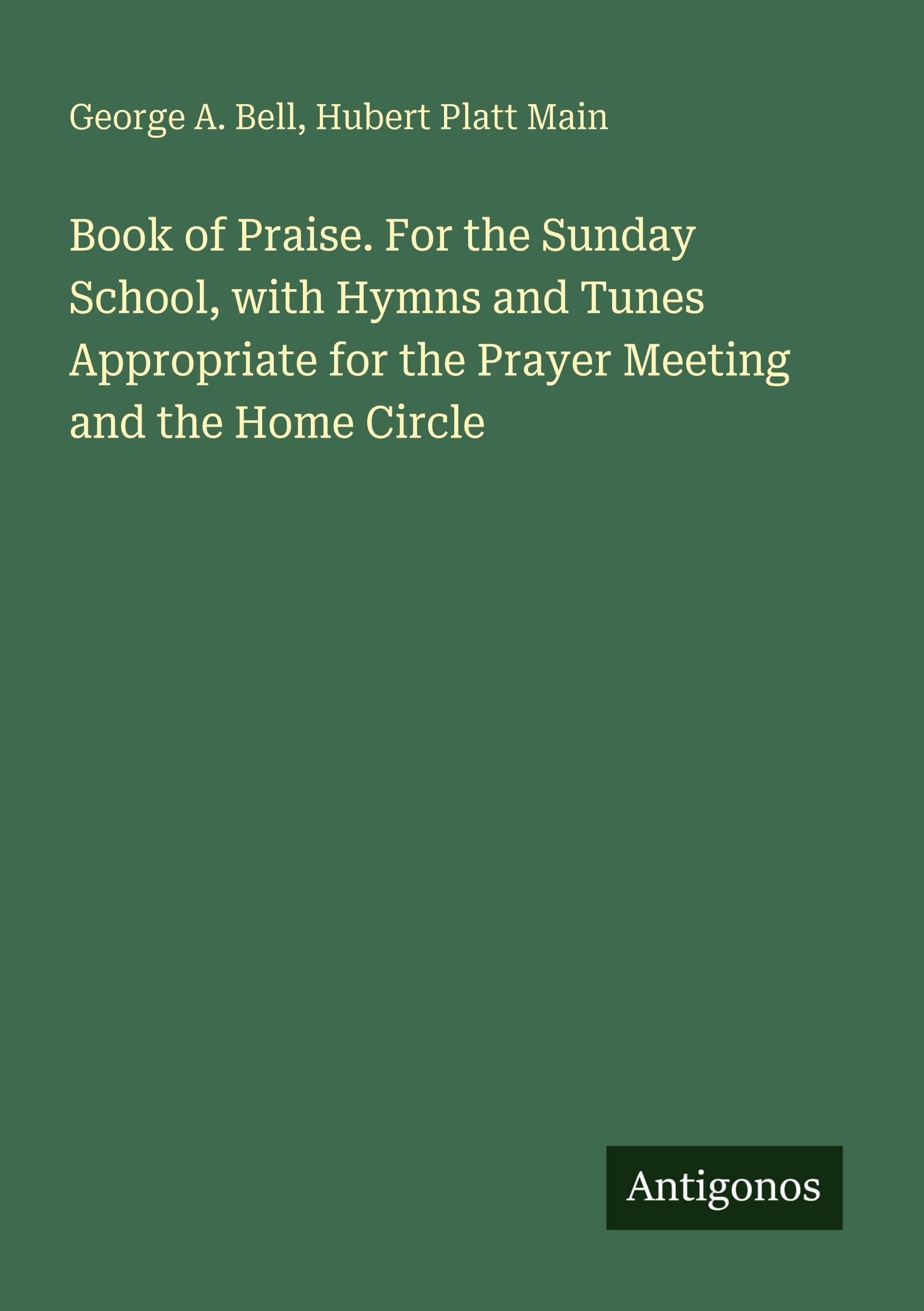 Book of Praise. For the Sunday School, with Hymns and Tunes Appropriate for the Prayer Meeting and the Home Circle Classics