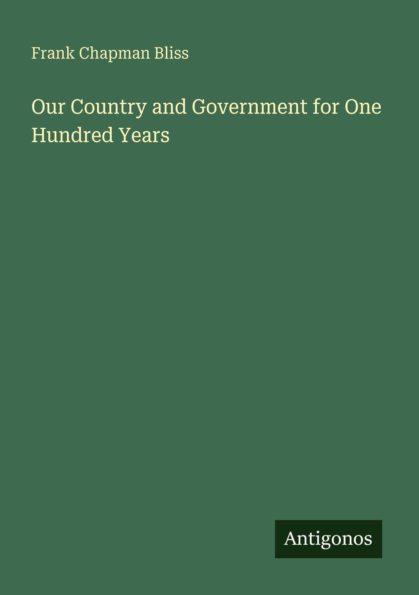 Our Country and Government for One Hundred Years Classics