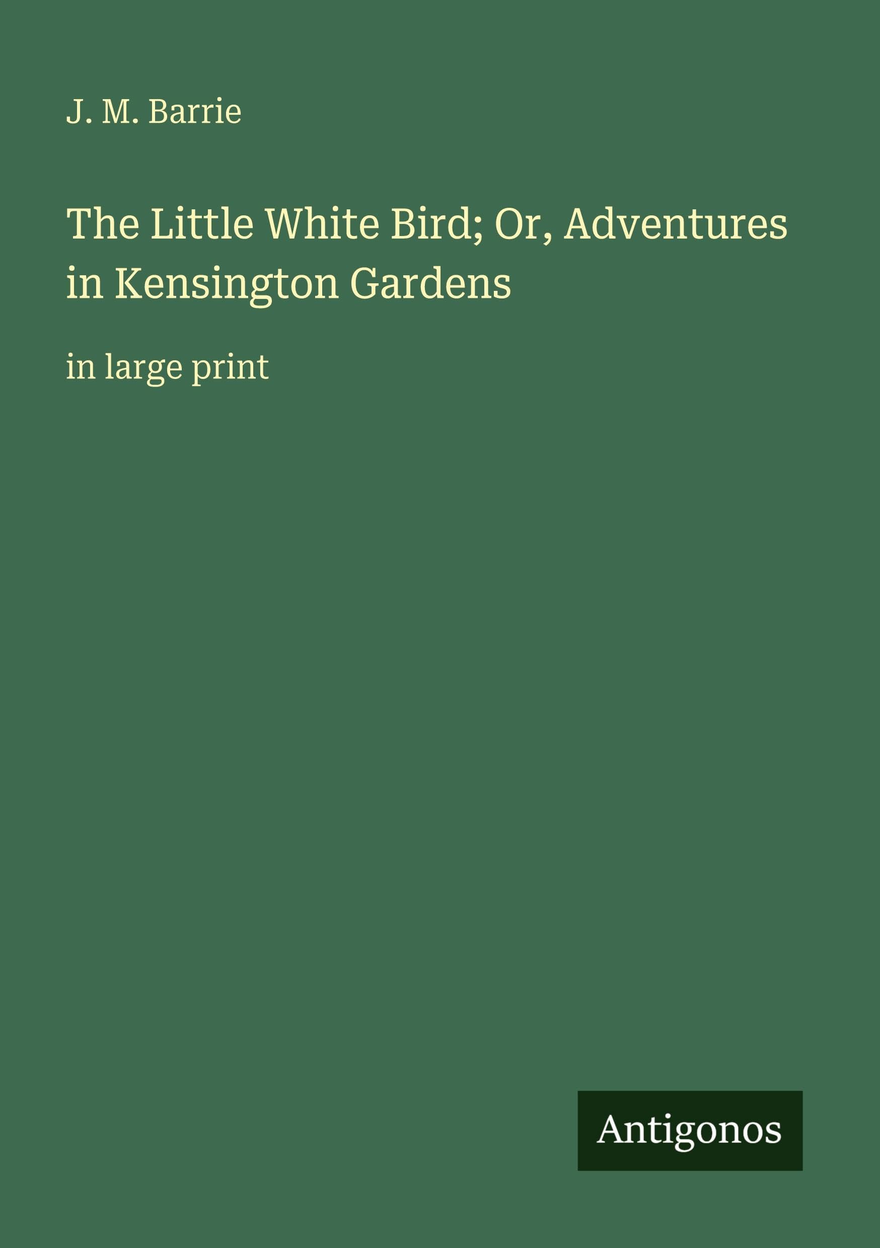 The Little White Bird; Or, Adventures in Kensington Gardens Classics
