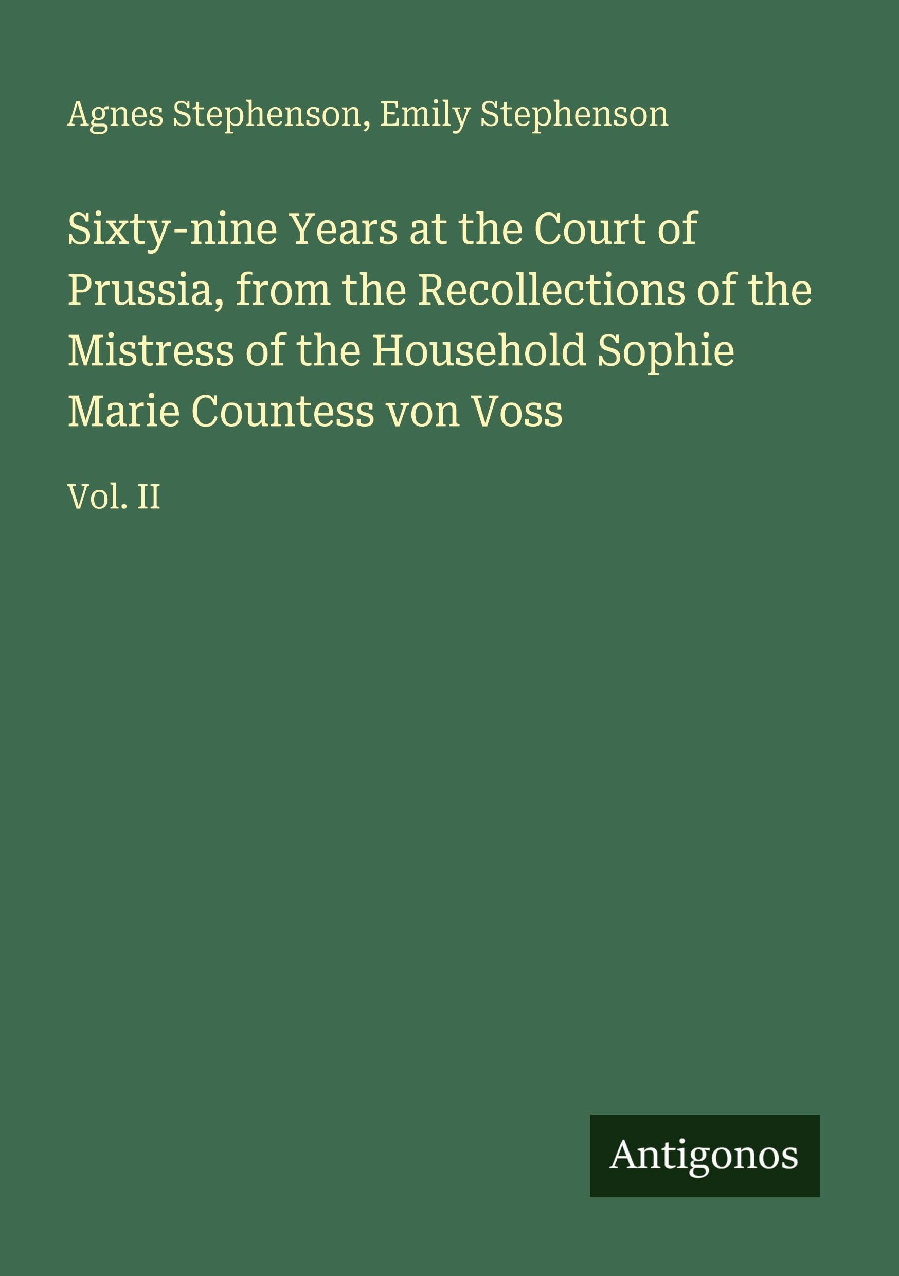 Sixty-nine Years at the Court of Prussia, from the Recollections of the Mistress of the Household Sophie Marie Countess von Voss Classics
