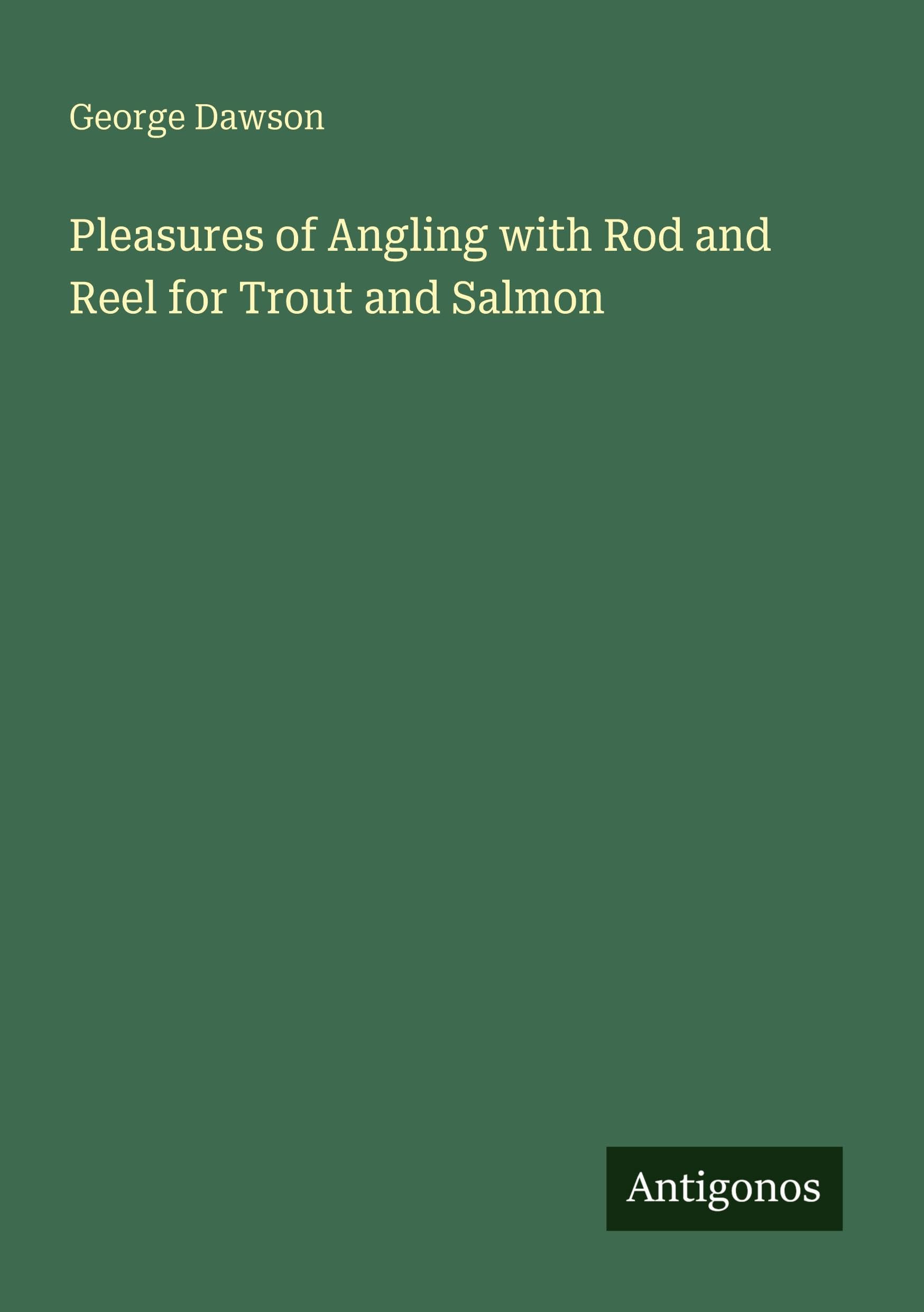 Pleasures of Angling with Rod and Reel for Trout and Salmon Classics