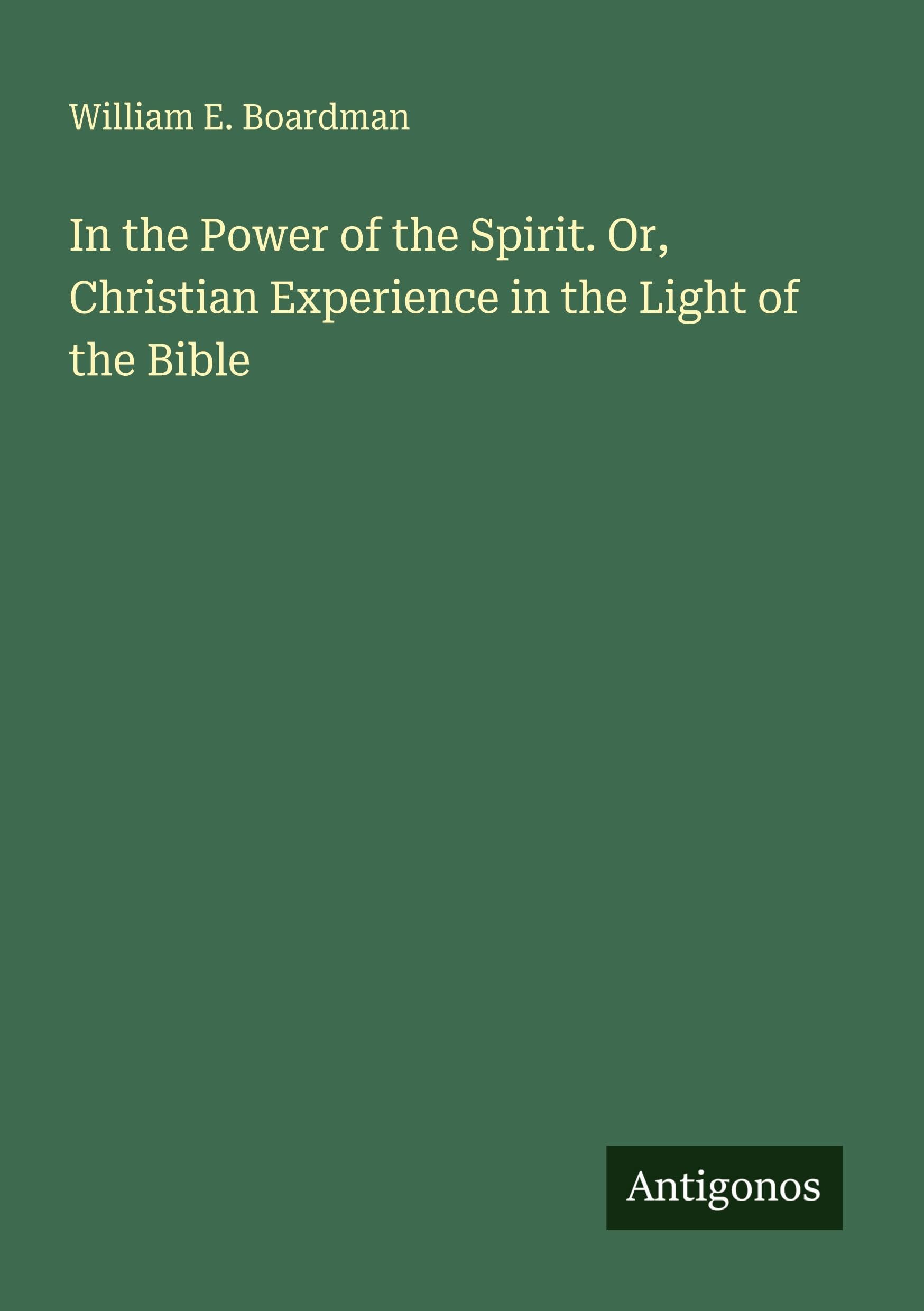 In the Power of the Spirit. Or, Christian Experience in the Light of the Bible Classics