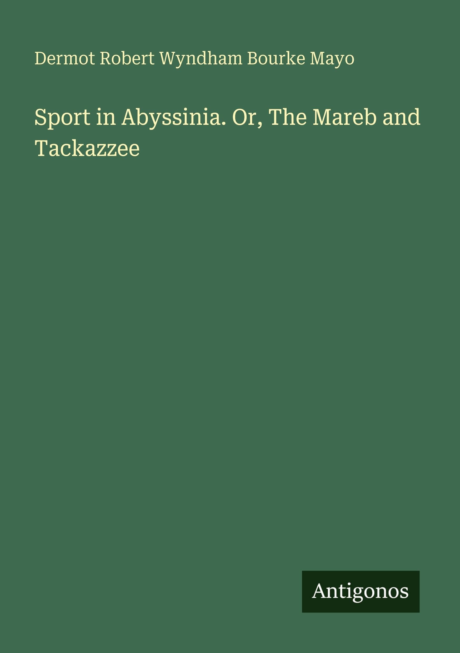 Sport in Abyssinia. Or, The Mareb and Tackazzee Classics