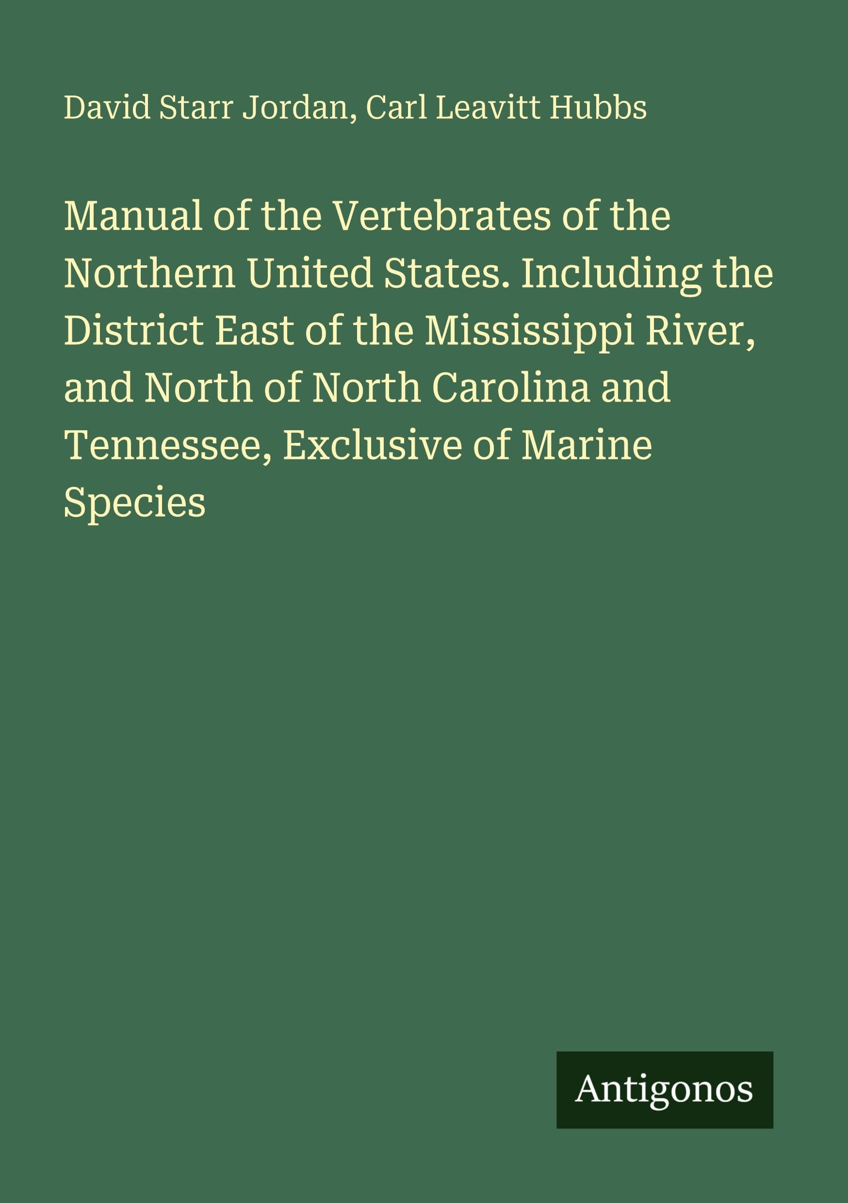 Manual of the Vertebrates of the Northern United States. Including the District East of the Mississippi River, and North of North Carolina and Tennessee, Exclusive of Marine Species Classics