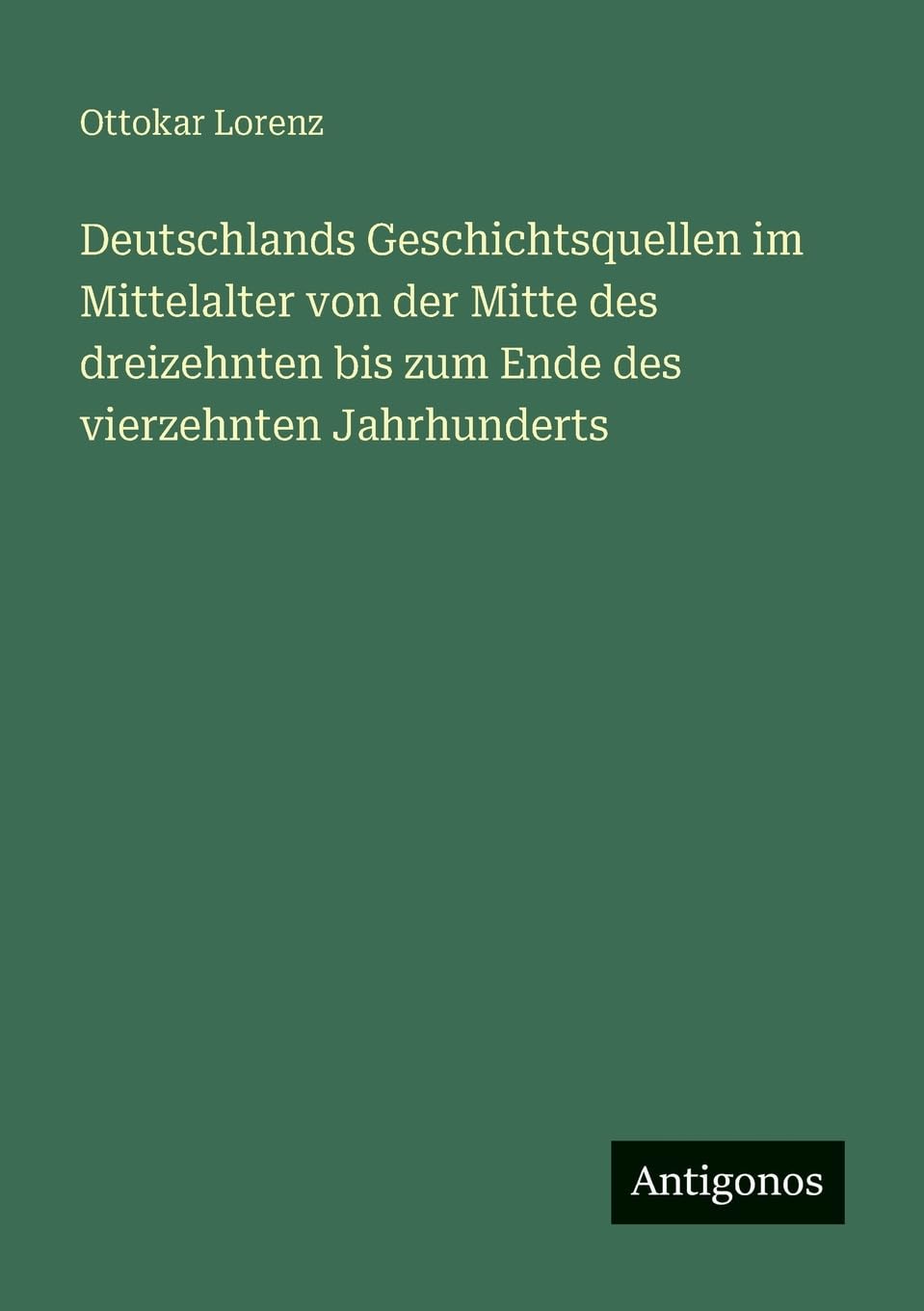 Deutschlands Geschichtsquellen im Mittelalter von der Mitte des dreizehnten bis zum Ende des vierzehnten Jahrhunderts Contemporary literature
