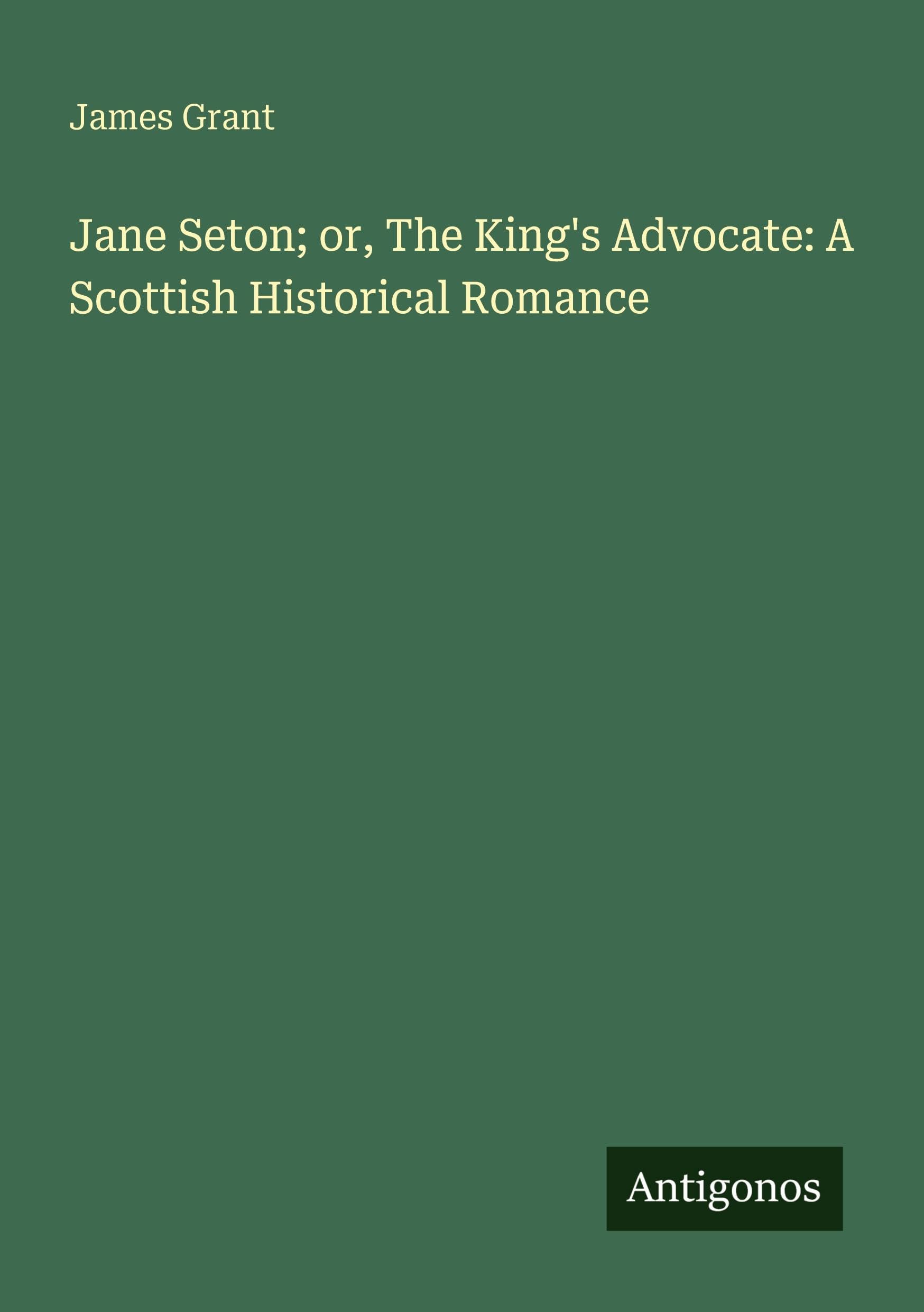 Jane Seton; or, The King's Advocate: A Scottish Historical Romance Classics