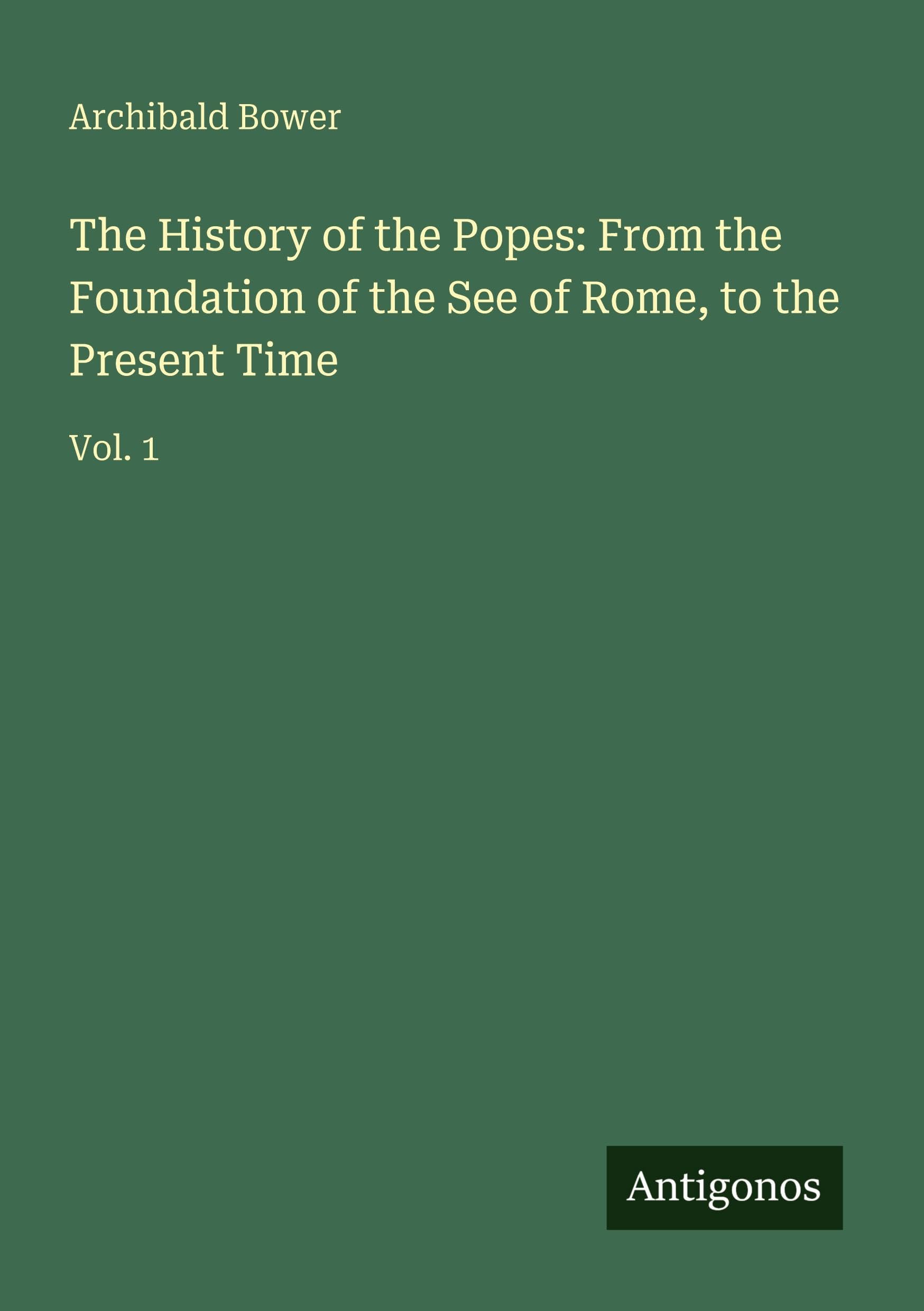 The History of the Popes: From the Foundation of the See of Rome, to the Present Time Classics