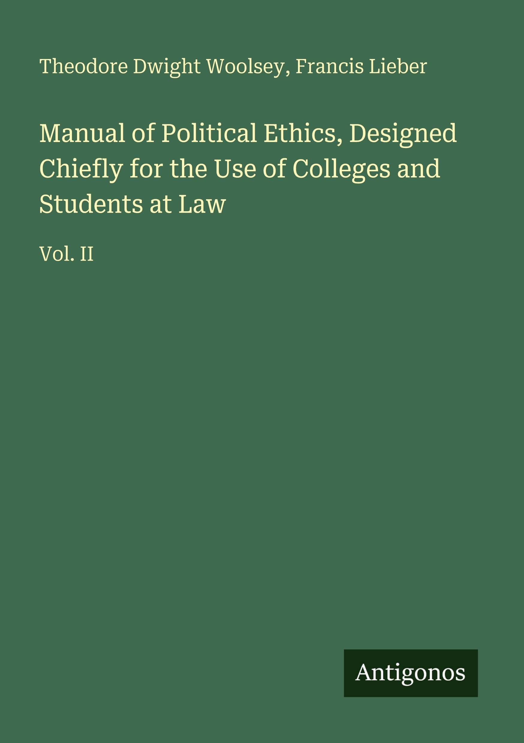 Manual of Political Ethics, Designed Chiefly for the Use of Colleges and Students at Law Classics
