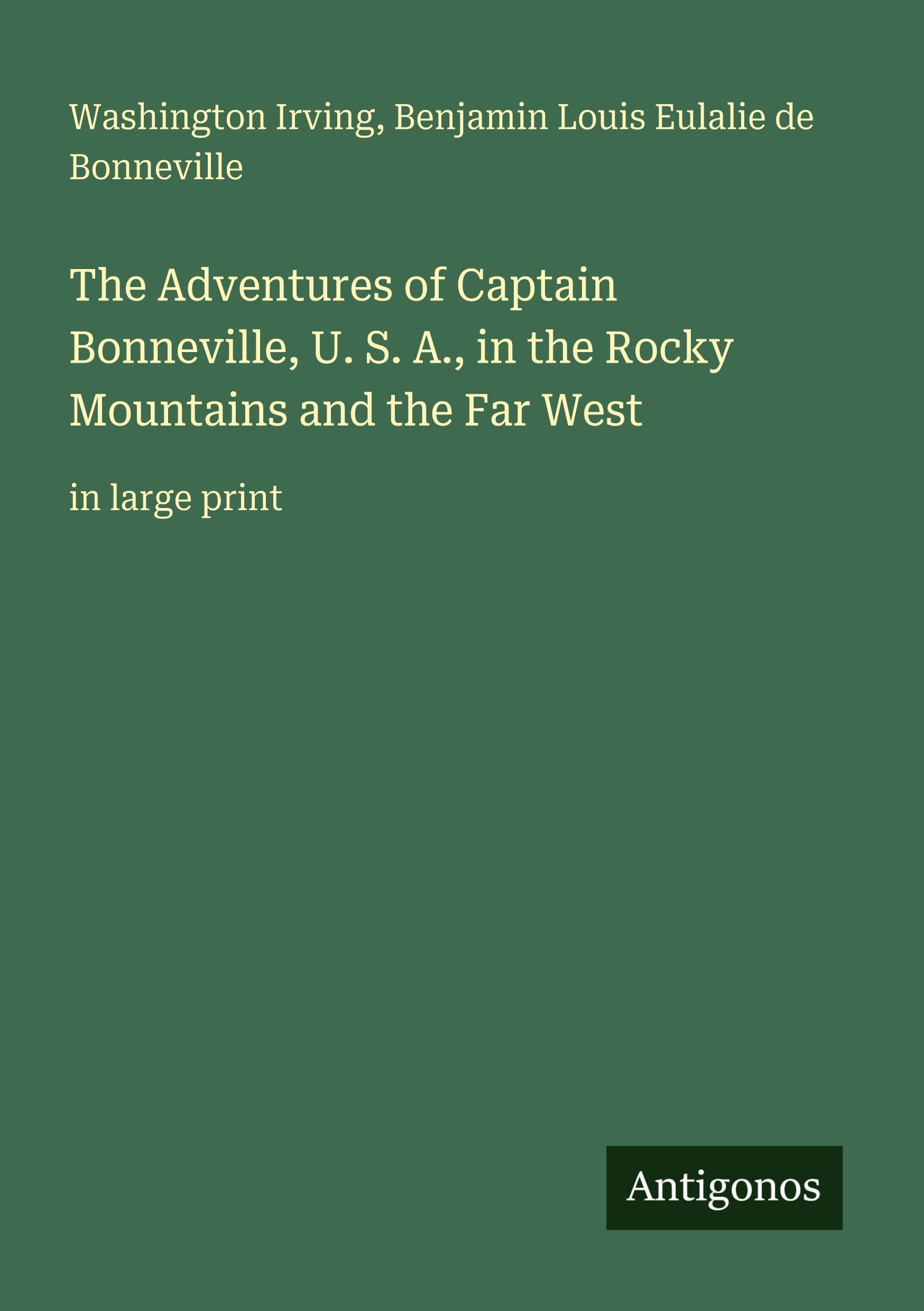 The Adventures of Captain Bonneville, U. S. A., in the Rocky Mountains and the Far West Classics