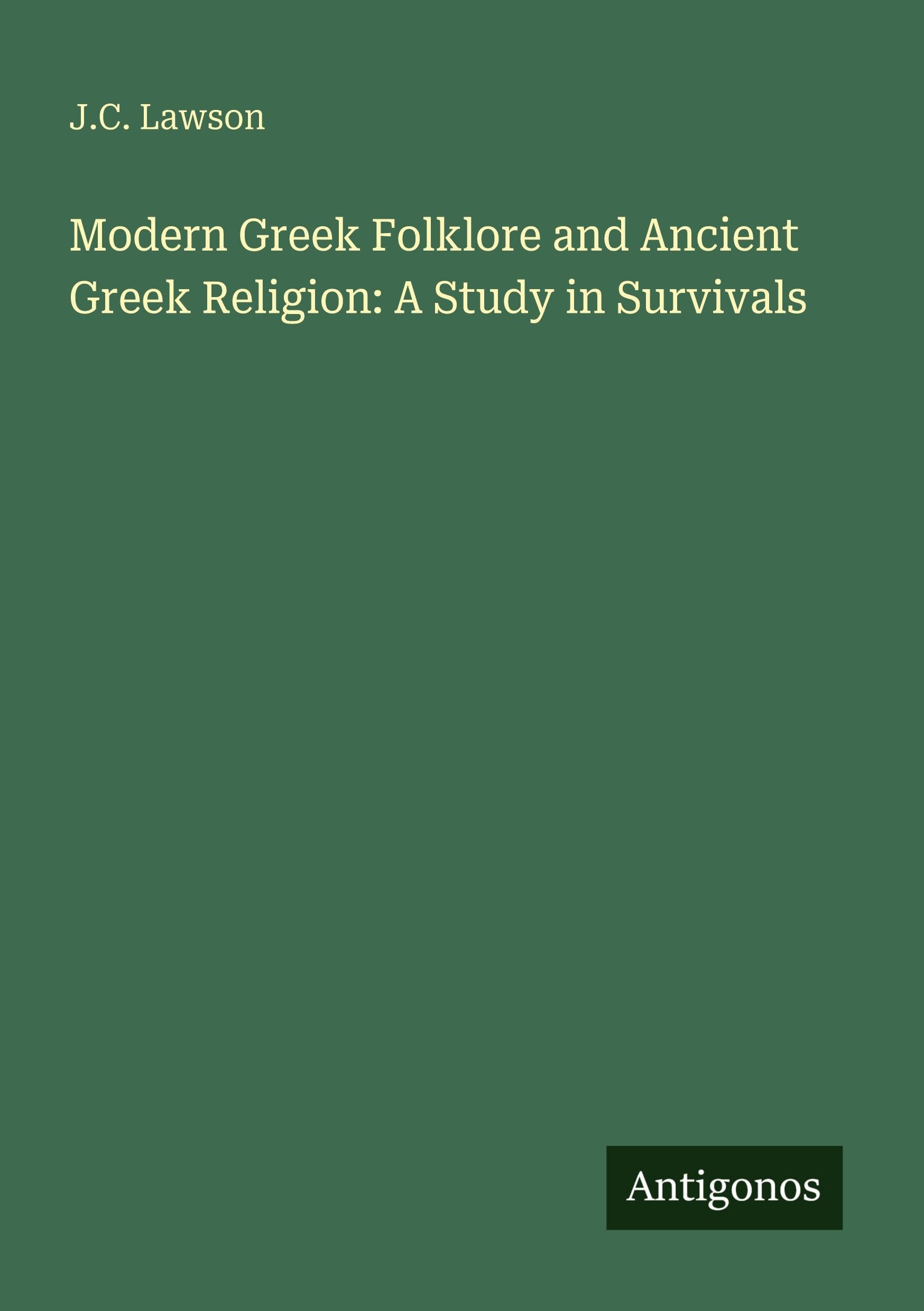 Modern Greek Folklore and Ancient Greek Religion: A Study in Survivals Classics