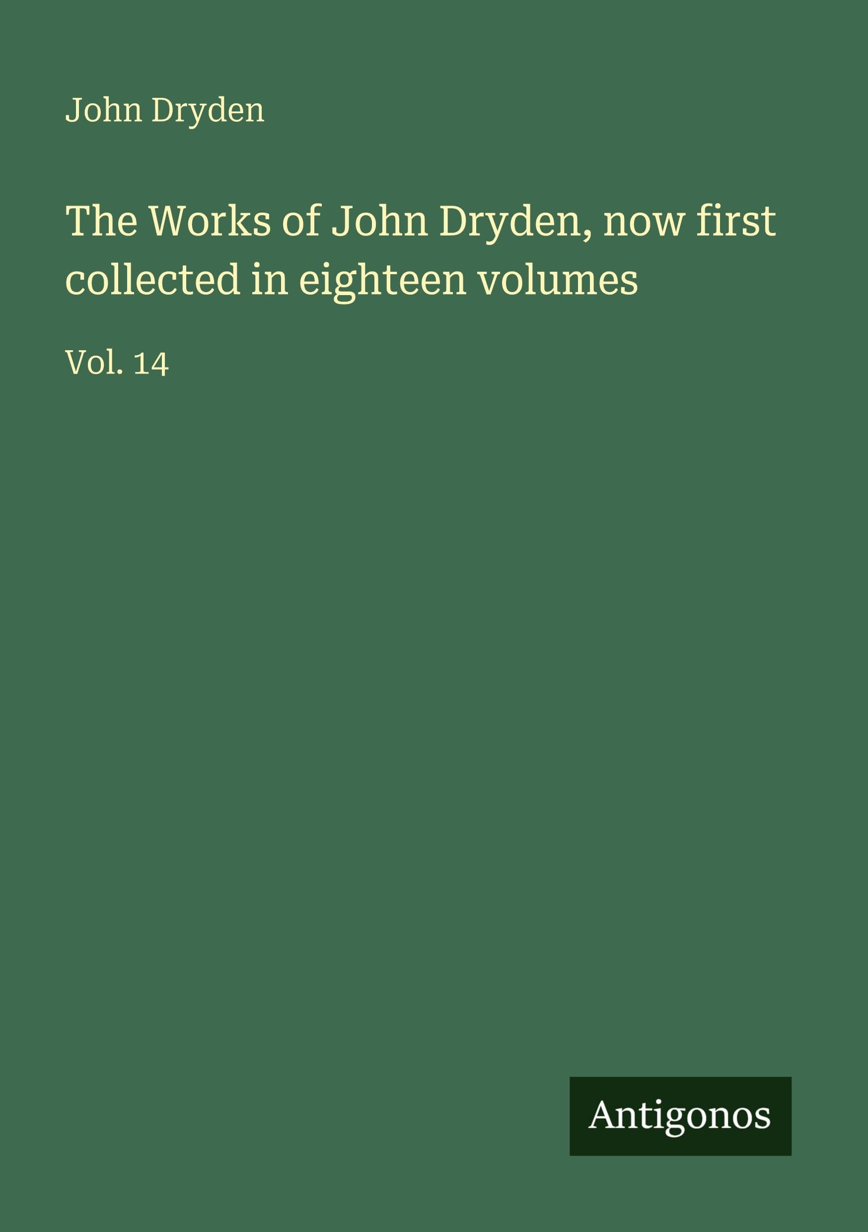 The Works of John Dryden, now first collected in eighteen volumes Classics