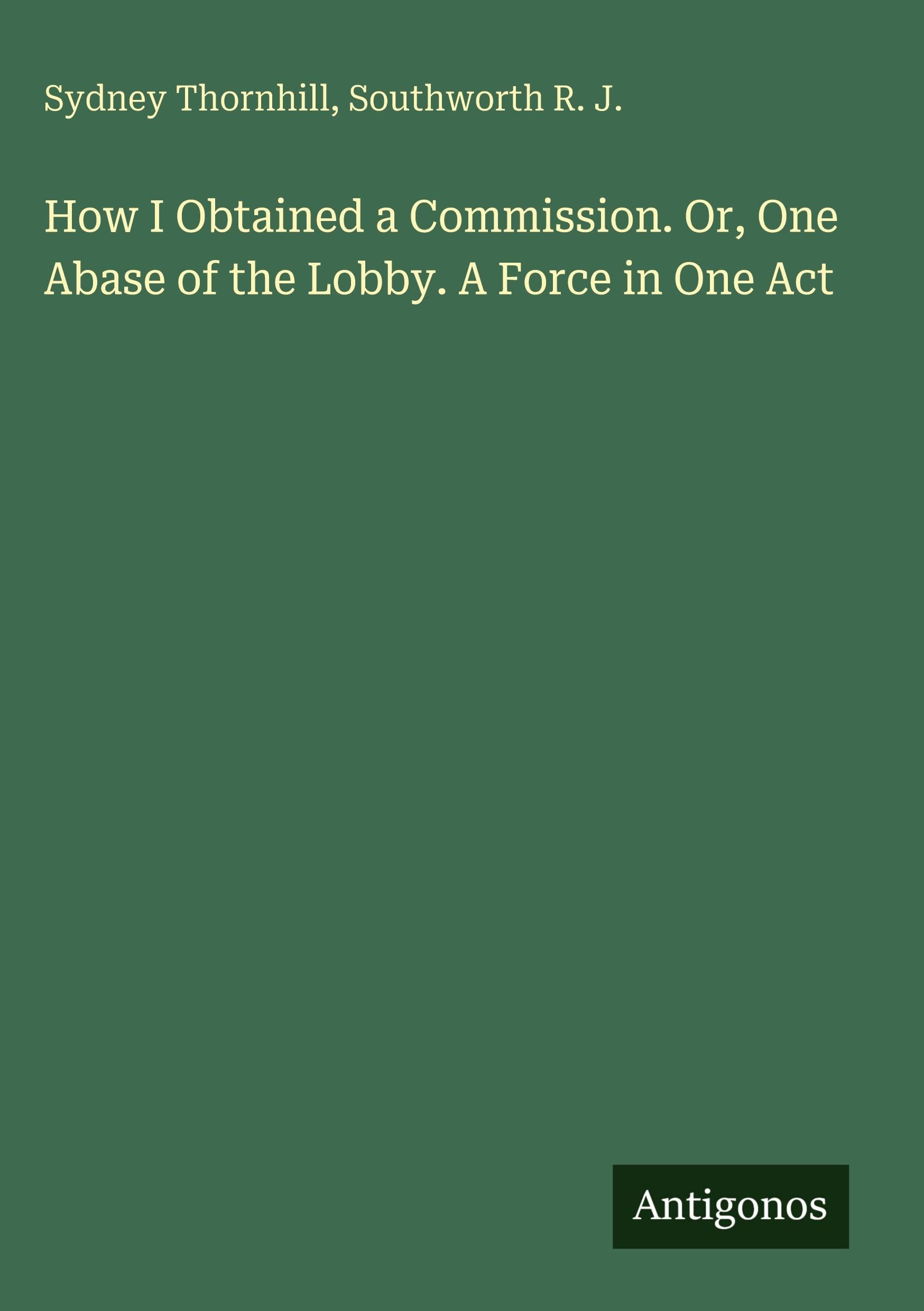 How I Obtained a Commission. Or, One Abase of the Lobby. A Force in One Act Classics
