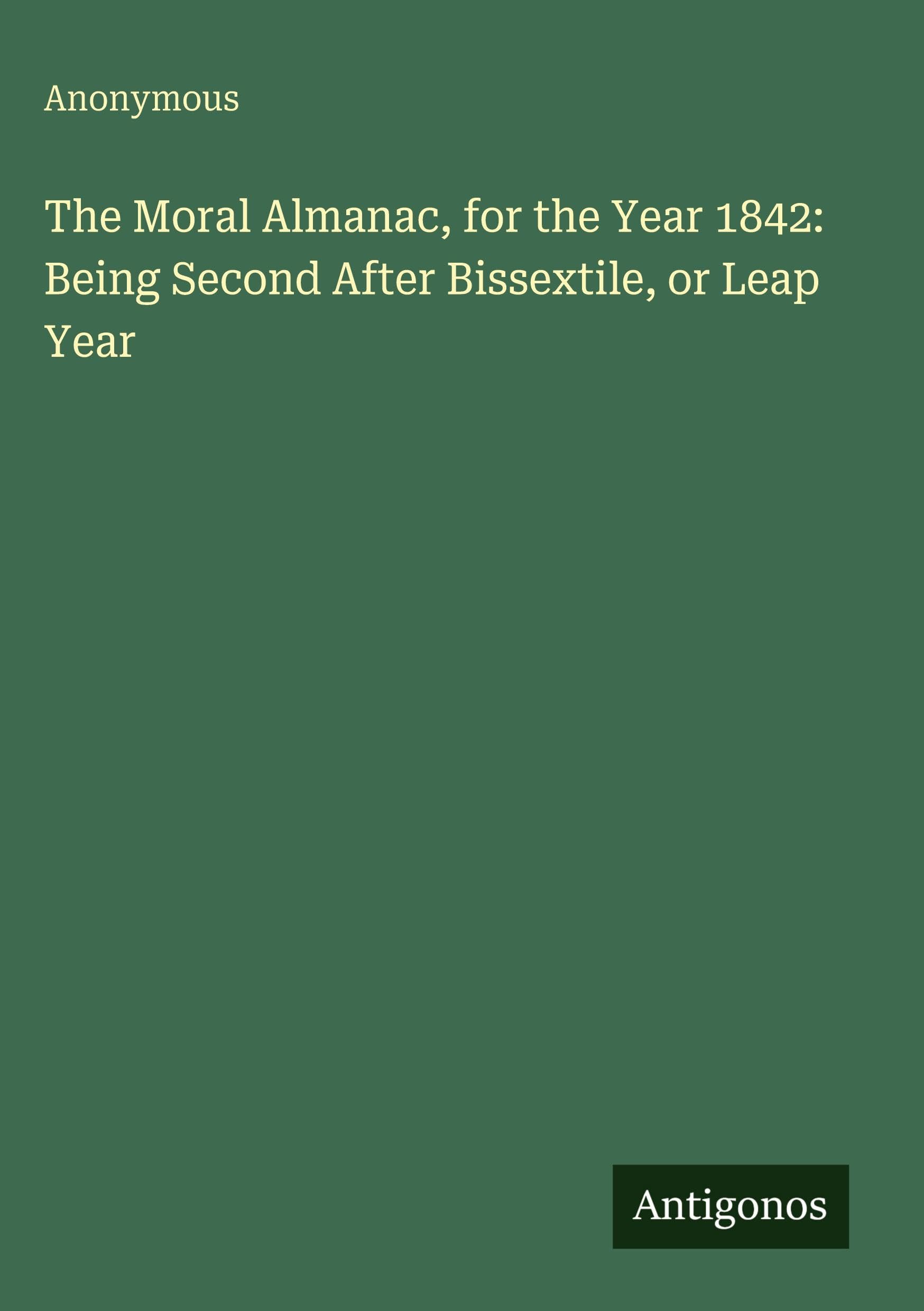 The Moral Almanac, for the Year 1842: Being Second After Bissextile, or Leap Year Classics