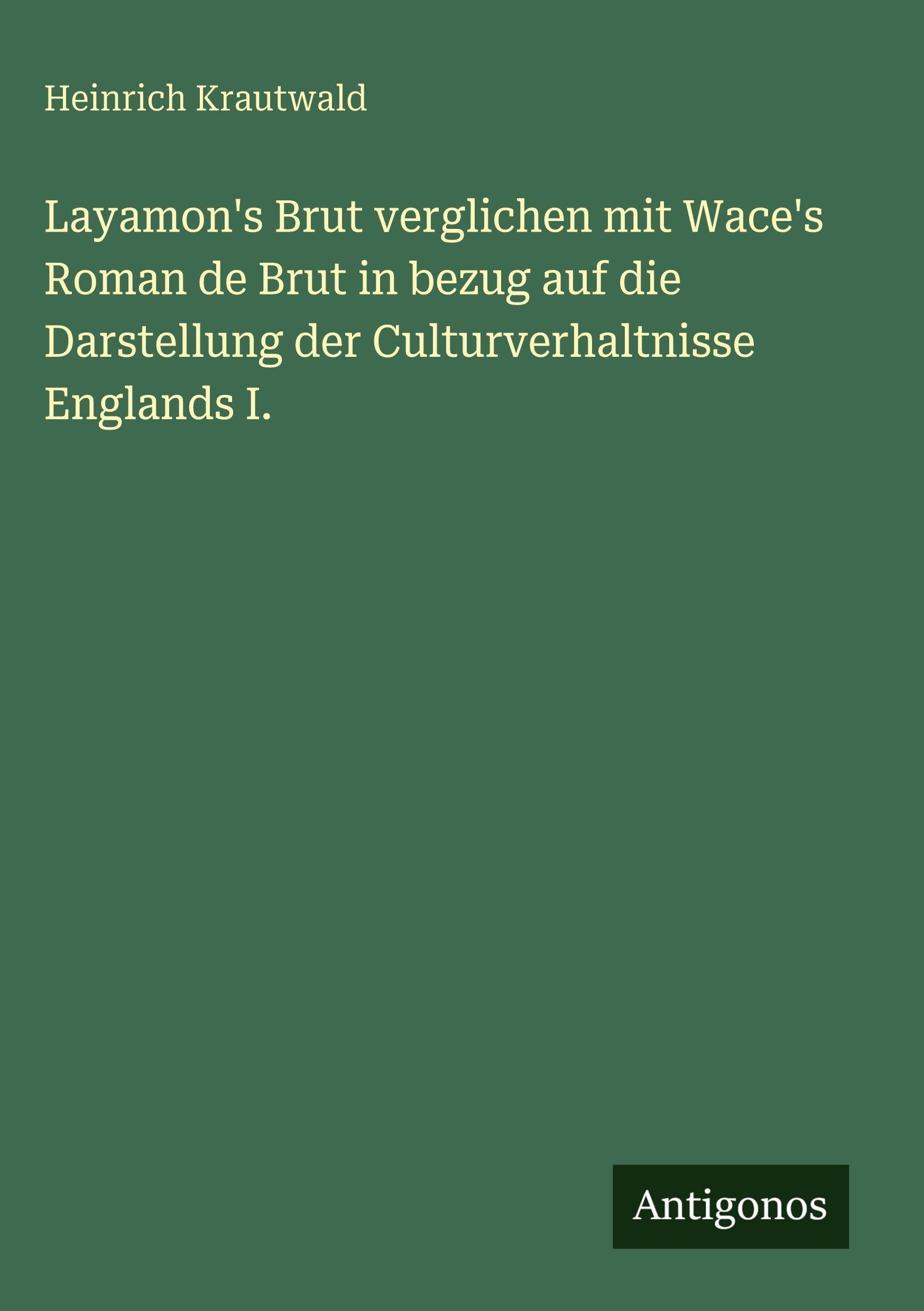 Layamon's Brut verglichen mit Wace's Roman de Brut in bezug auf die Darstellung der Culturverhaltnisse Englands I. Contemporary literature