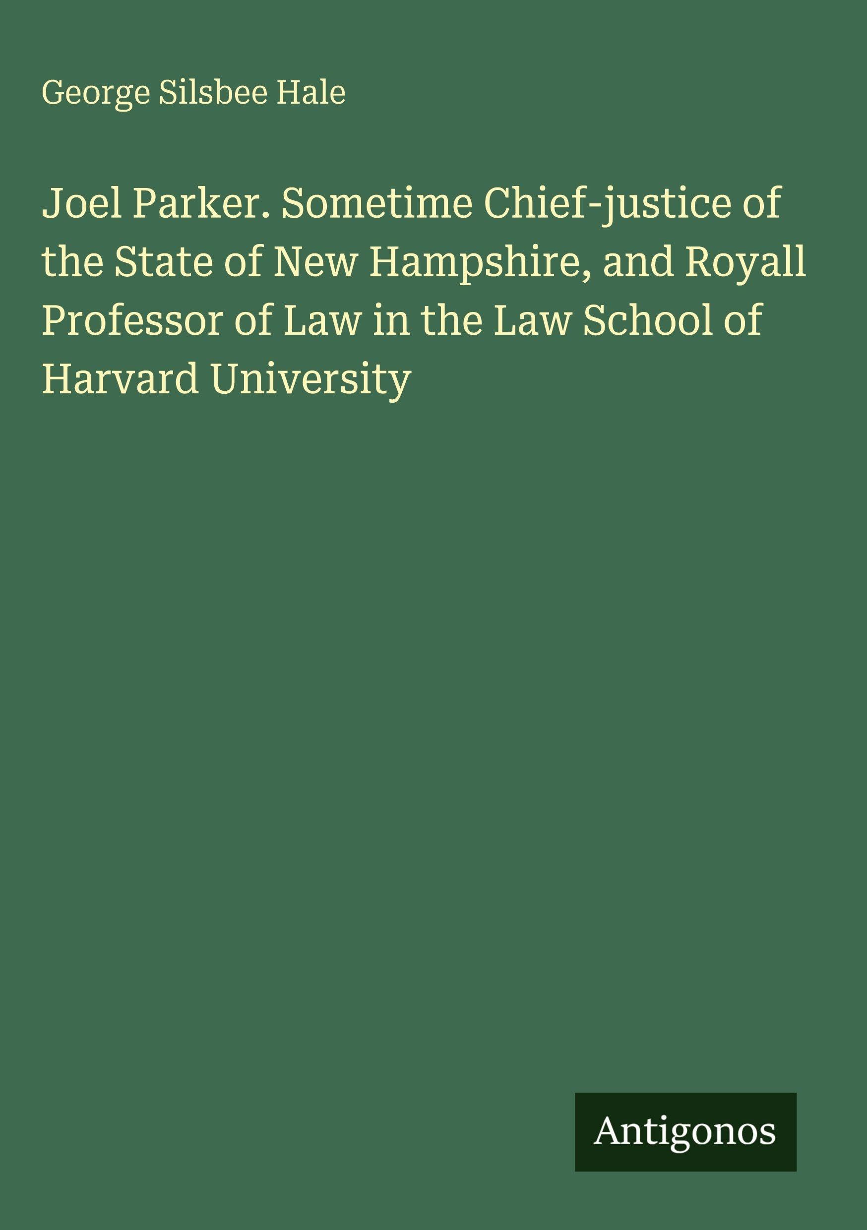 Joel Parker. Sometime Chief-justice of the State of New Hampshire, and Royall Professor of Law in the Law School of Harvard University Classics