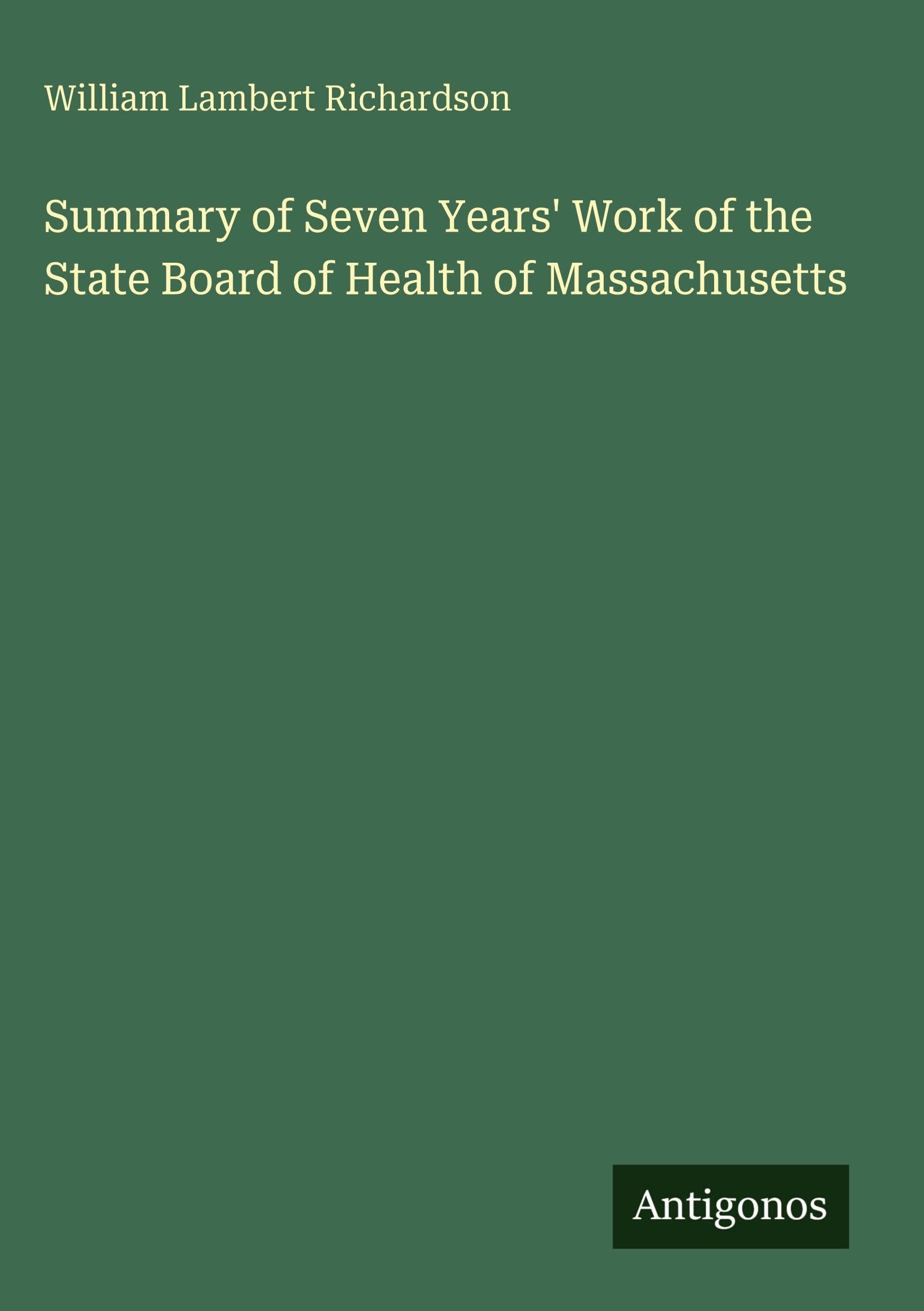 Summary of Seven Years' Work of the State Board of Health of Massachusetts Classics