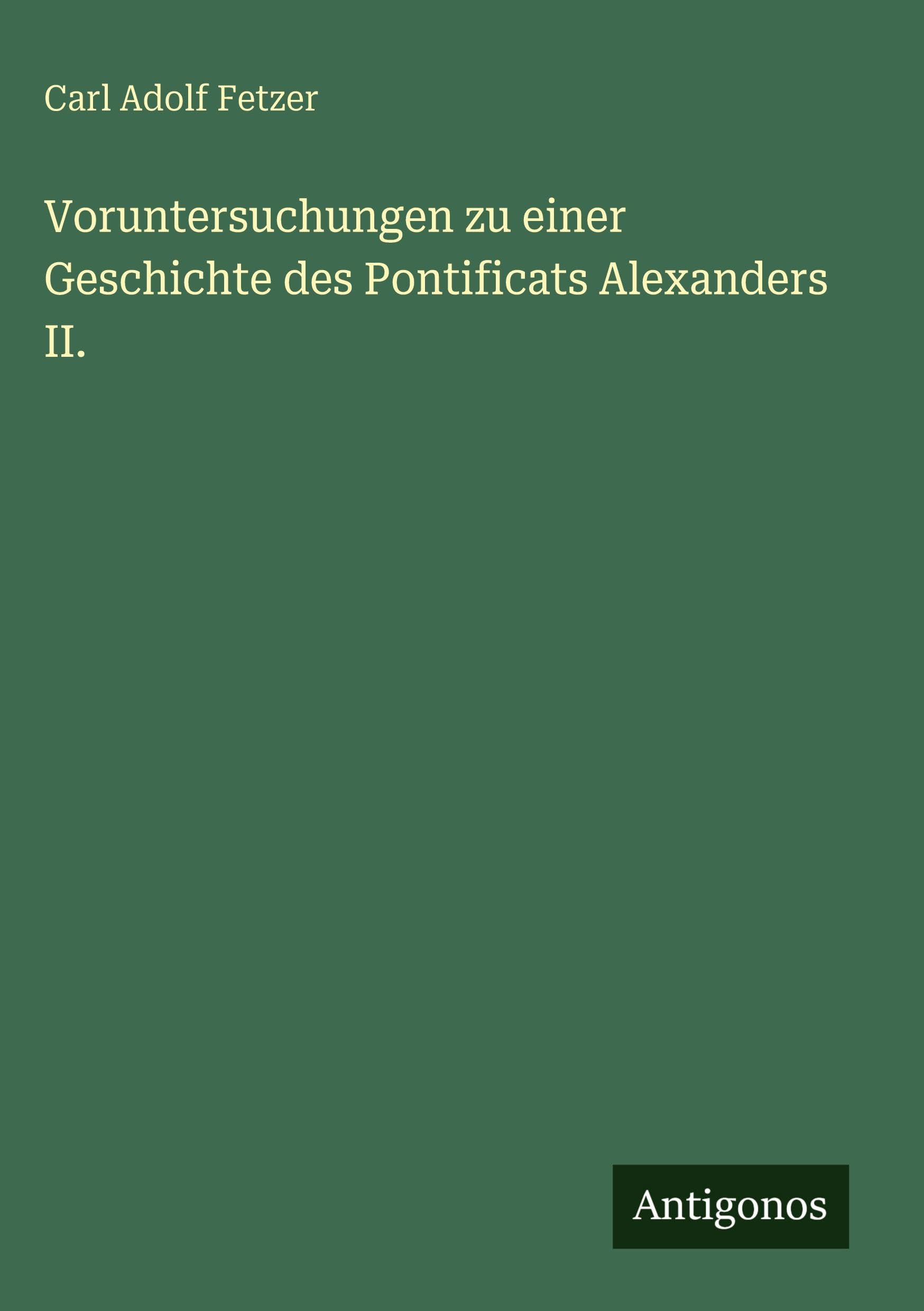 Voruntersuchungen zu einer Geschichte des Pontificats Alexanders II. Classics