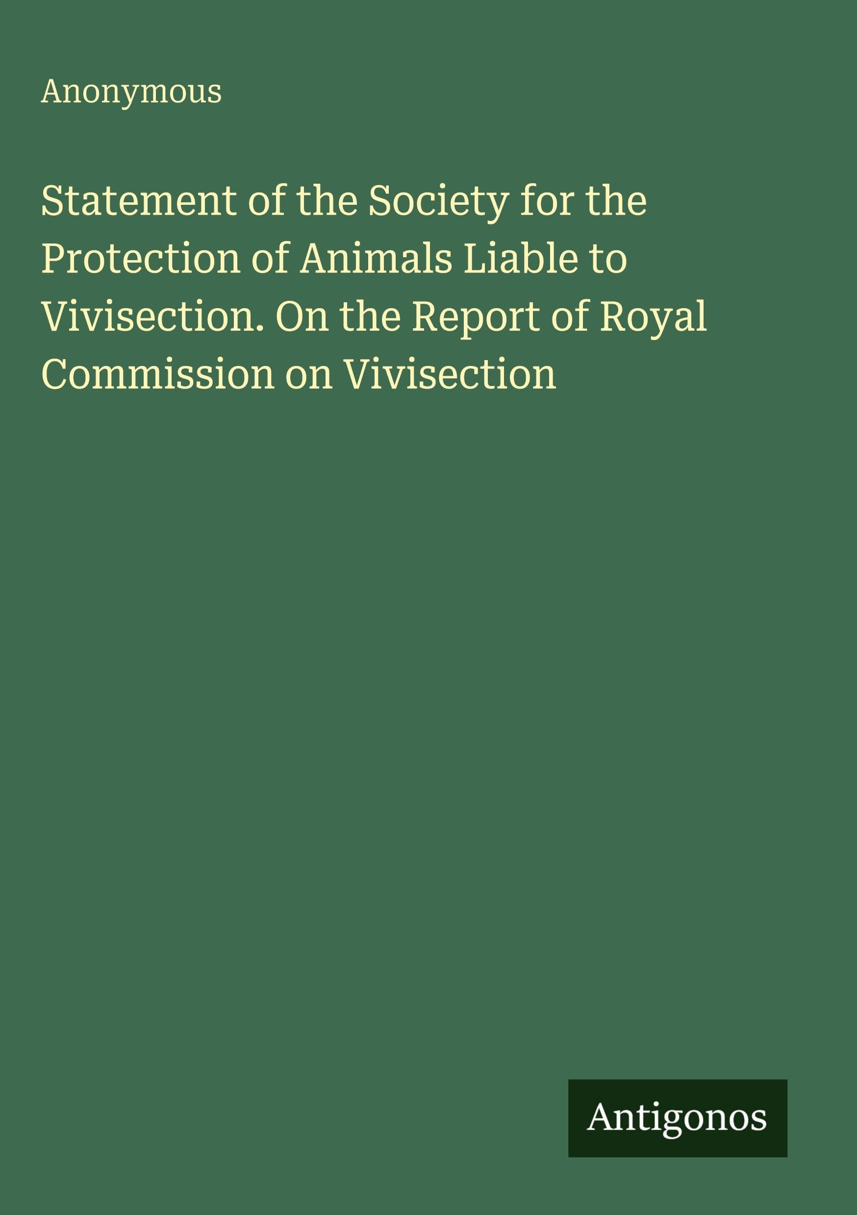 Statement of the Society for the Protection of Animals Liable to Vivisection. On the Report of Royal Commission on Vivisection Classics