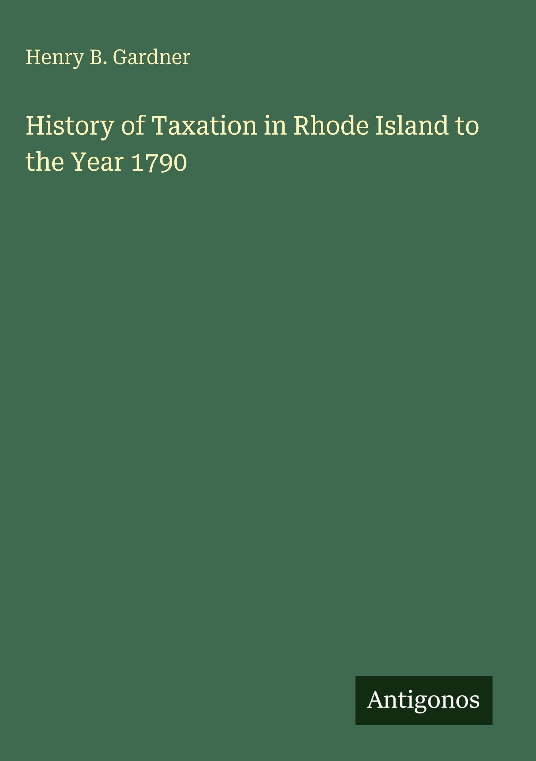 History of Taxation in Rhode Island to the Year 1790 Classics