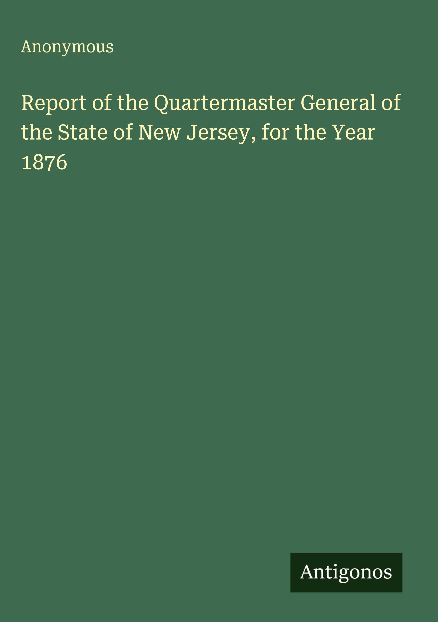 Report of the Quartermaster General of the State of New Jersey, for the Year 1876 Classics