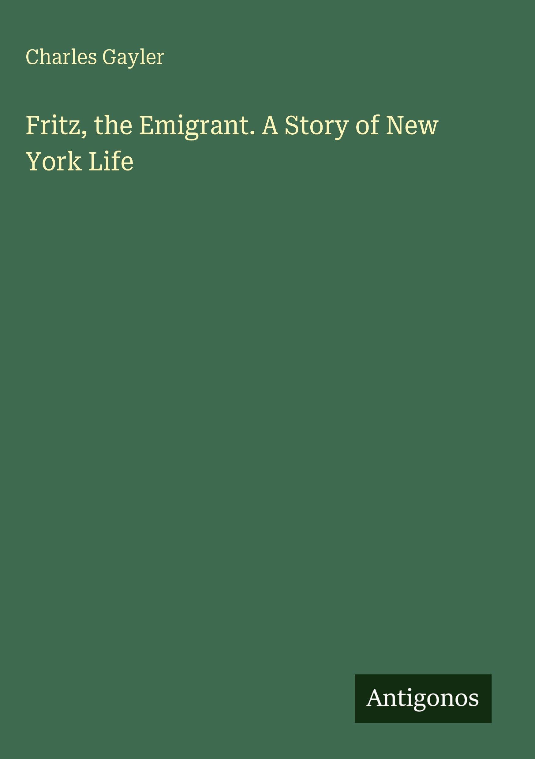 Fritz, the Emigrant. A Story of New York Life Classics