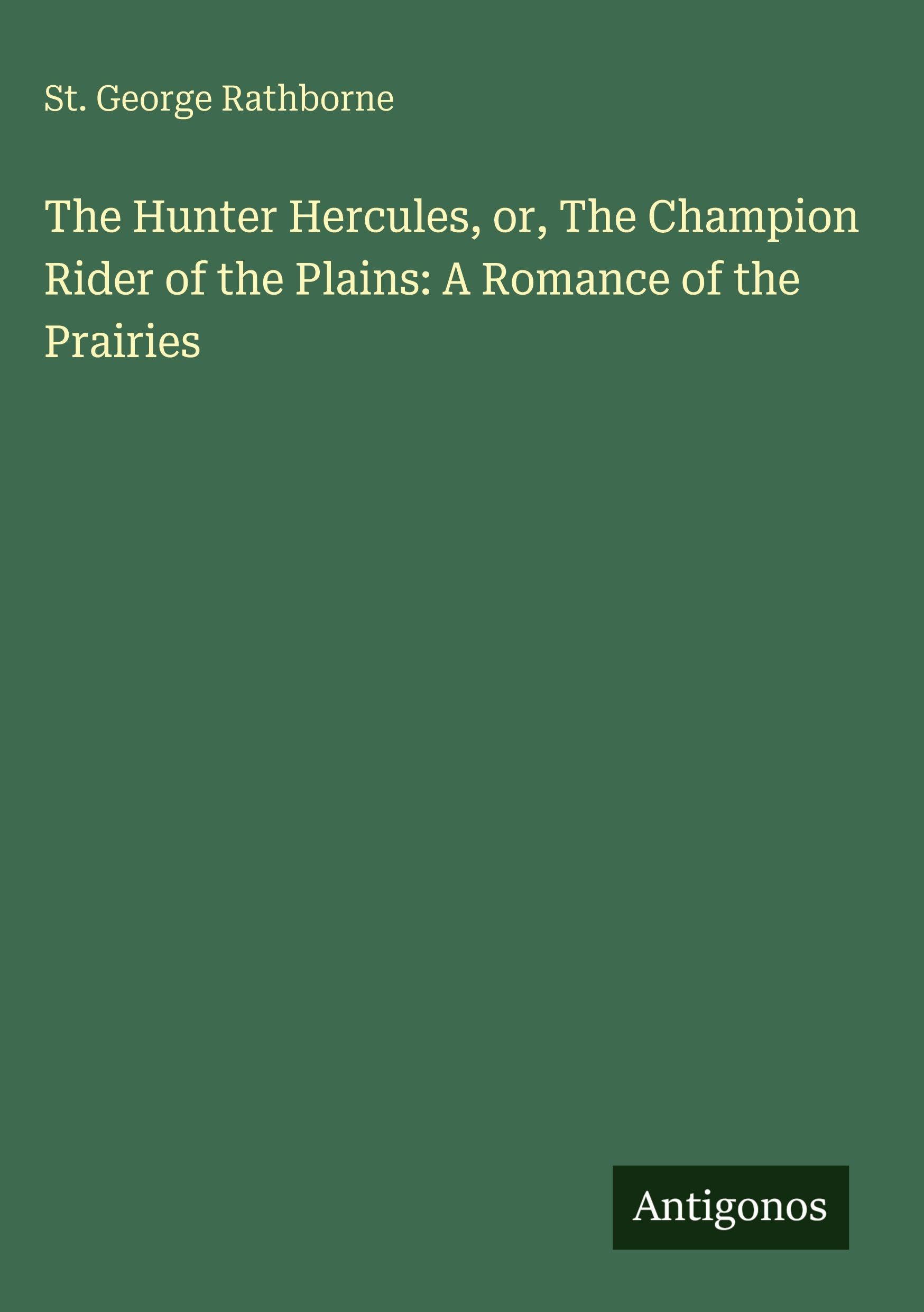 The Hunter Hercules, or, The Champion Rider of the Plains: A Romance of the Prairies Classics